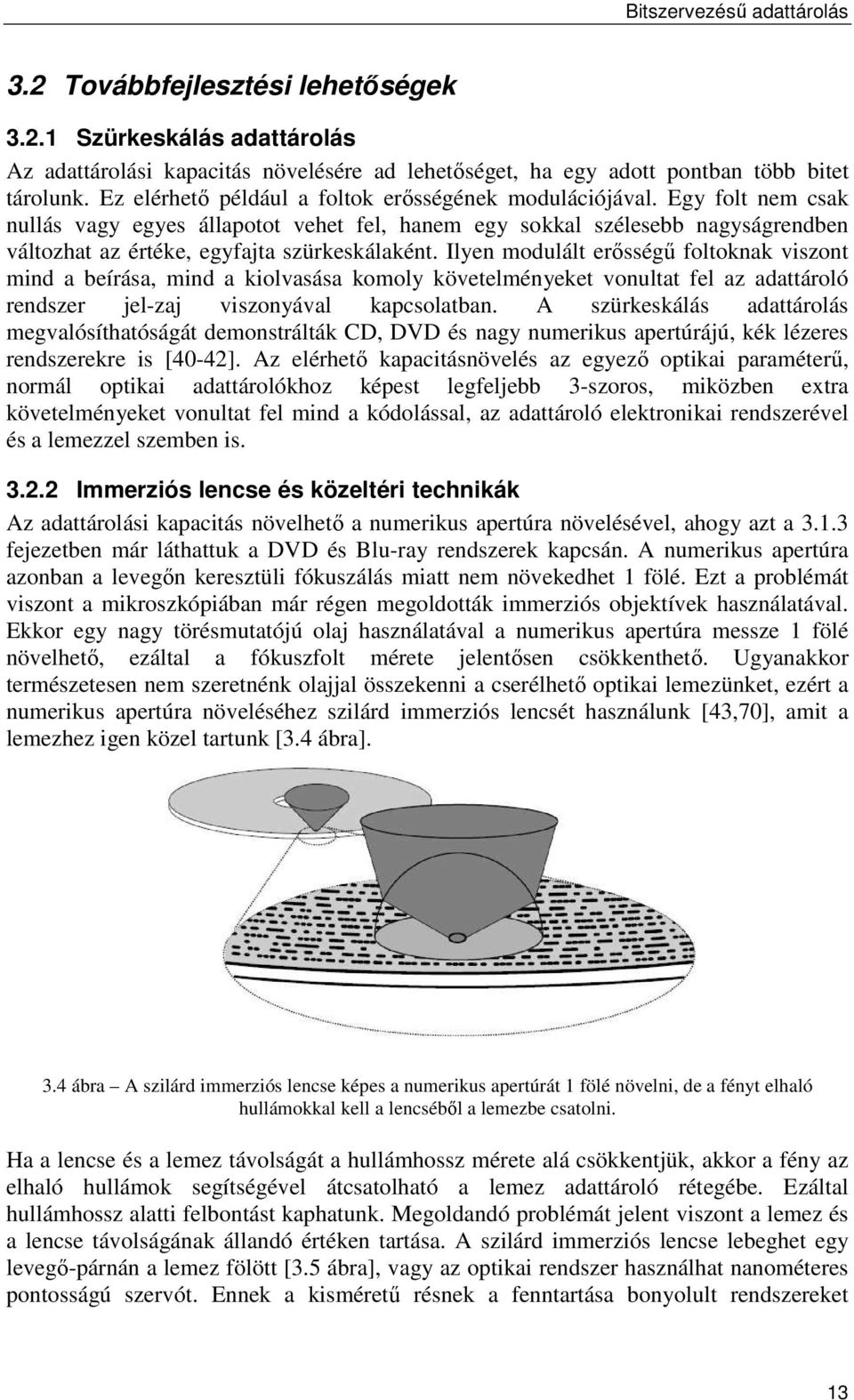 Egy folt nem csak nullás vagy egyes állapotot vehet fel, hanem egy sokkal szélesebb nagyságrendben változhat az értéke, egyfajta szürkeskálaként.