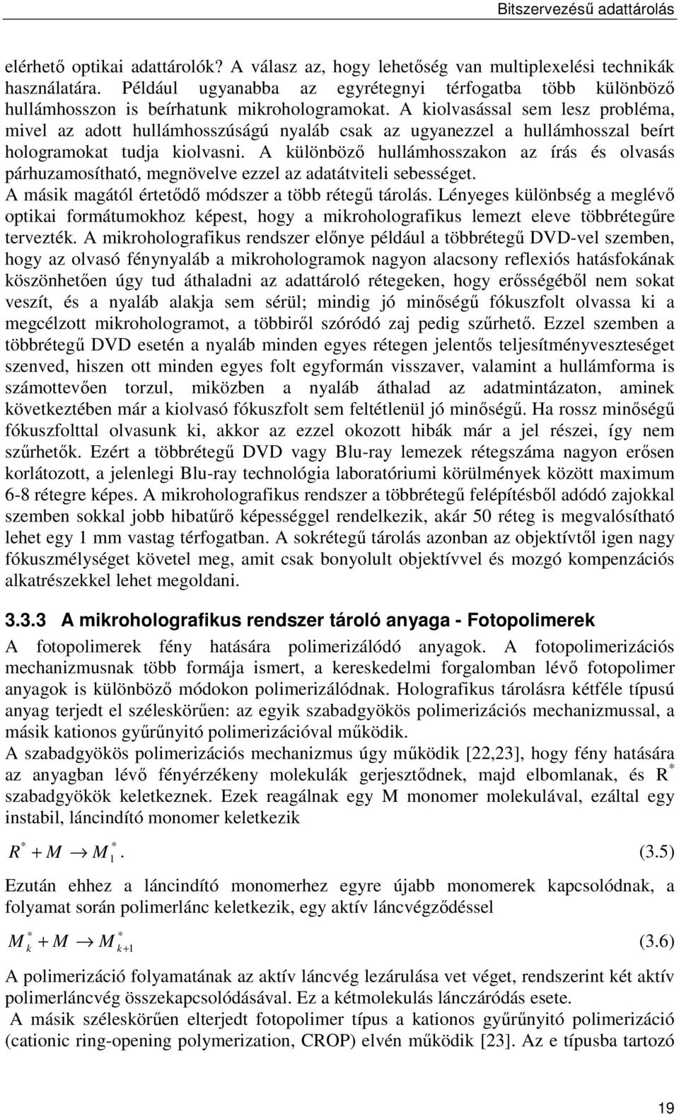 A kiolvasással sem lesz probléma, mivel az adott hullámhosszúságú nyaláb csak az ugyanezzel a hullámhosszal beírt hologramokat tudja kiolvasni.