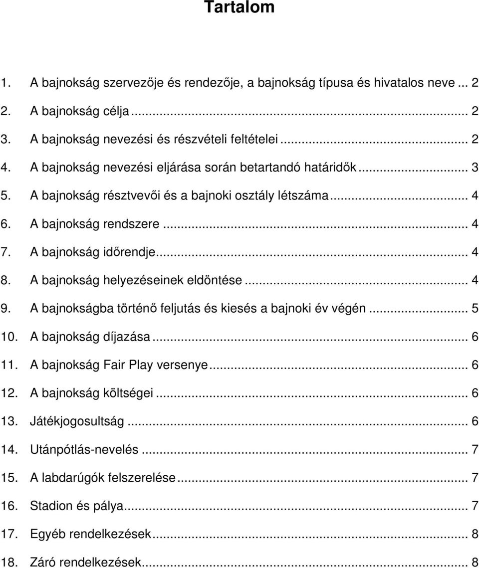 A bajnokság helyezéseinek eldöntése... 4 9. A bajnokságba történő feljutás és kiesés a bajnoki év végén... 5 10. A bajnokság díjazása... 6 11. A bajnokság Fair Play versenye... 6 12.