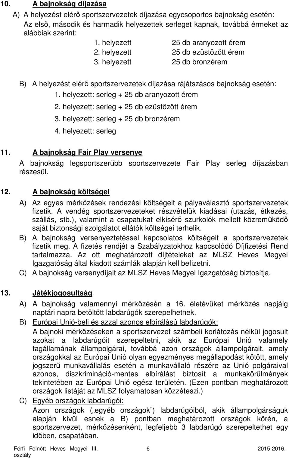 helyezett: serleg + 25 db aranyozott érem 2. helyezett: serleg + 25 db ezüstözött érem 3. helyezett: serleg + 25 db bronzérem 4. helyezett: serleg 11.