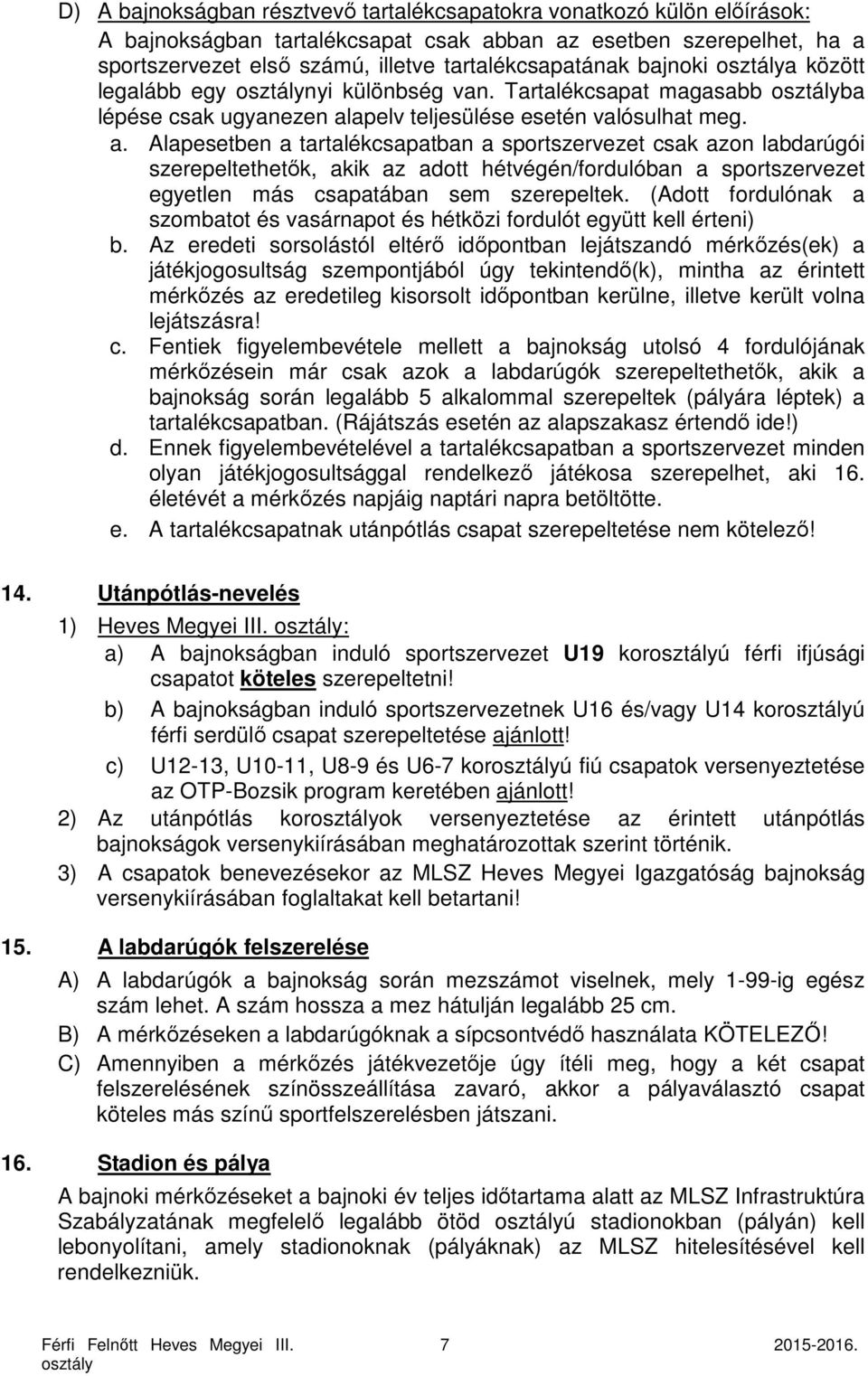 (Adott fordulónak a szombatot és vasárnapot és hétközi fordulót együtt kell érteni) b.