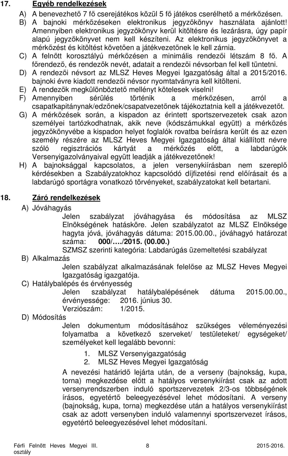 Az elektronikus jegyzőkönyvet a mérkőzést és kitöltést követően a játékvezetőnek le kell zárnia. C) A felnőtt korú mérkőzésen a minimális rendezői létszám 8 fő.