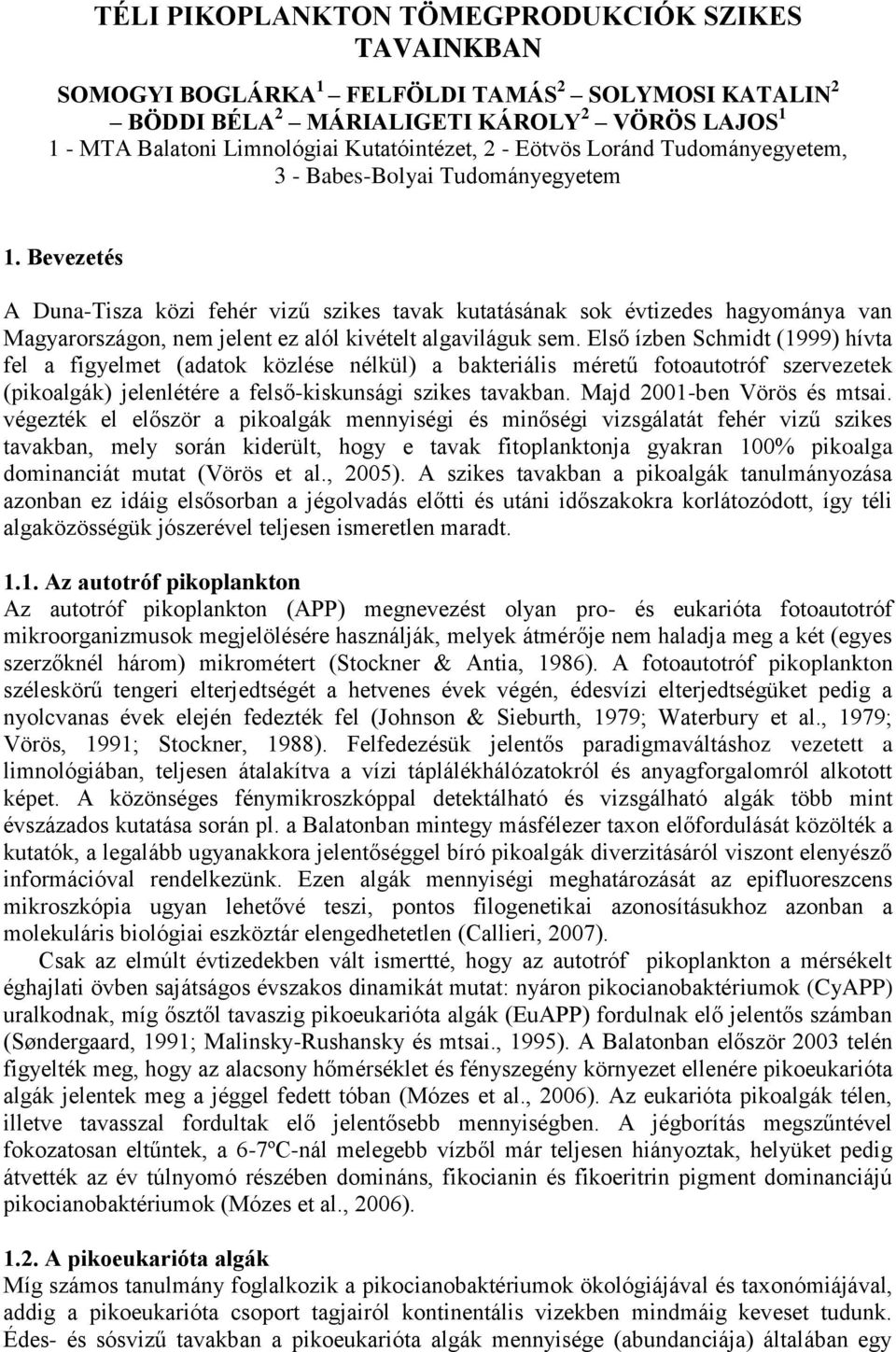 Bevezetés A Duna-Tisza közi fehér vizű szikes tavak kutatásának sok évtizedes hagyománya van Magyarországon, nem jelent ez alól kivételt algaviláguk sem.
