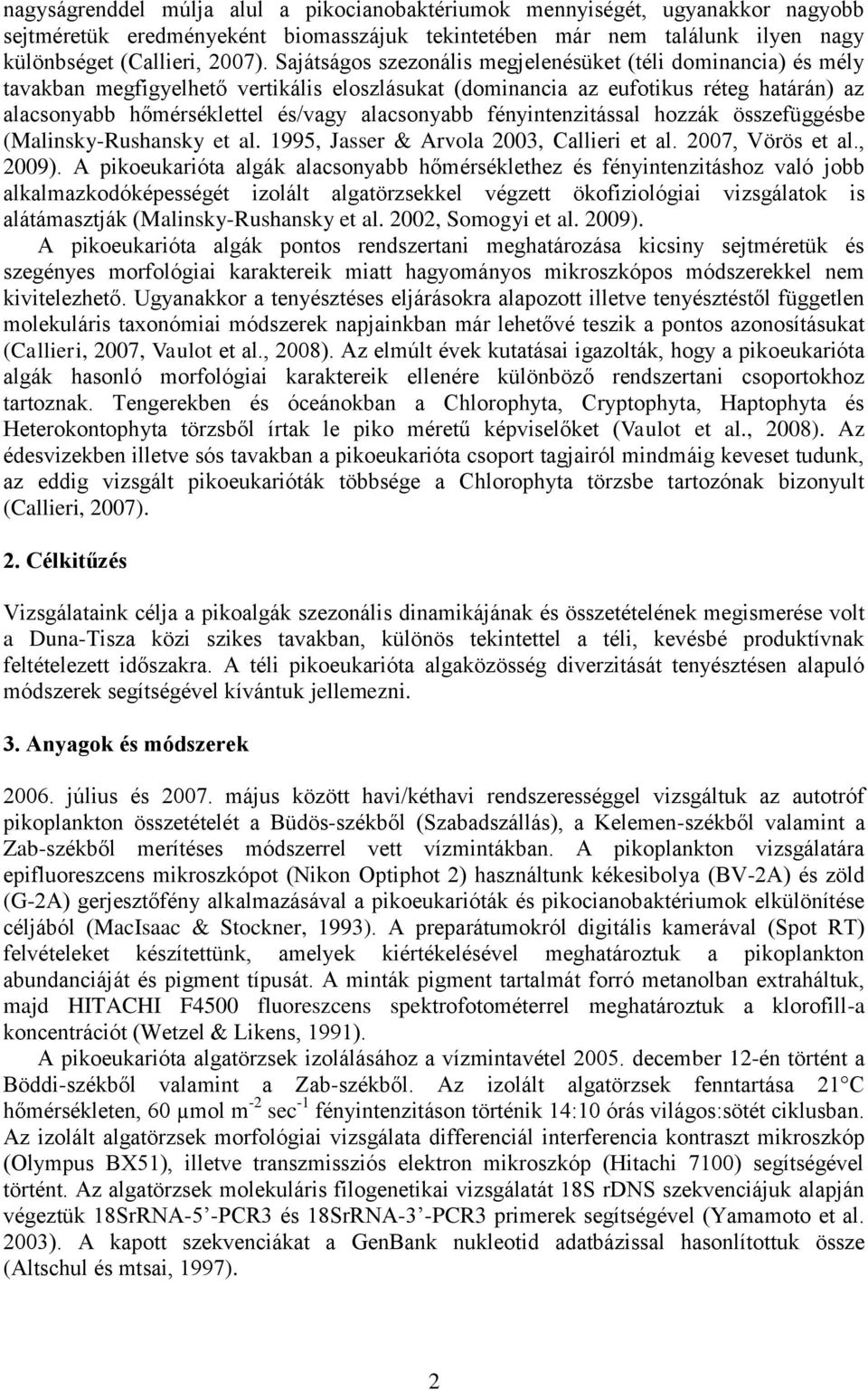 fényintenzitással hozzák összefüggésbe (Malinsky-Rushansky et al. 1995, Jasser & Arvola 23, Callieri et al. 27, Vörös et al., 29).