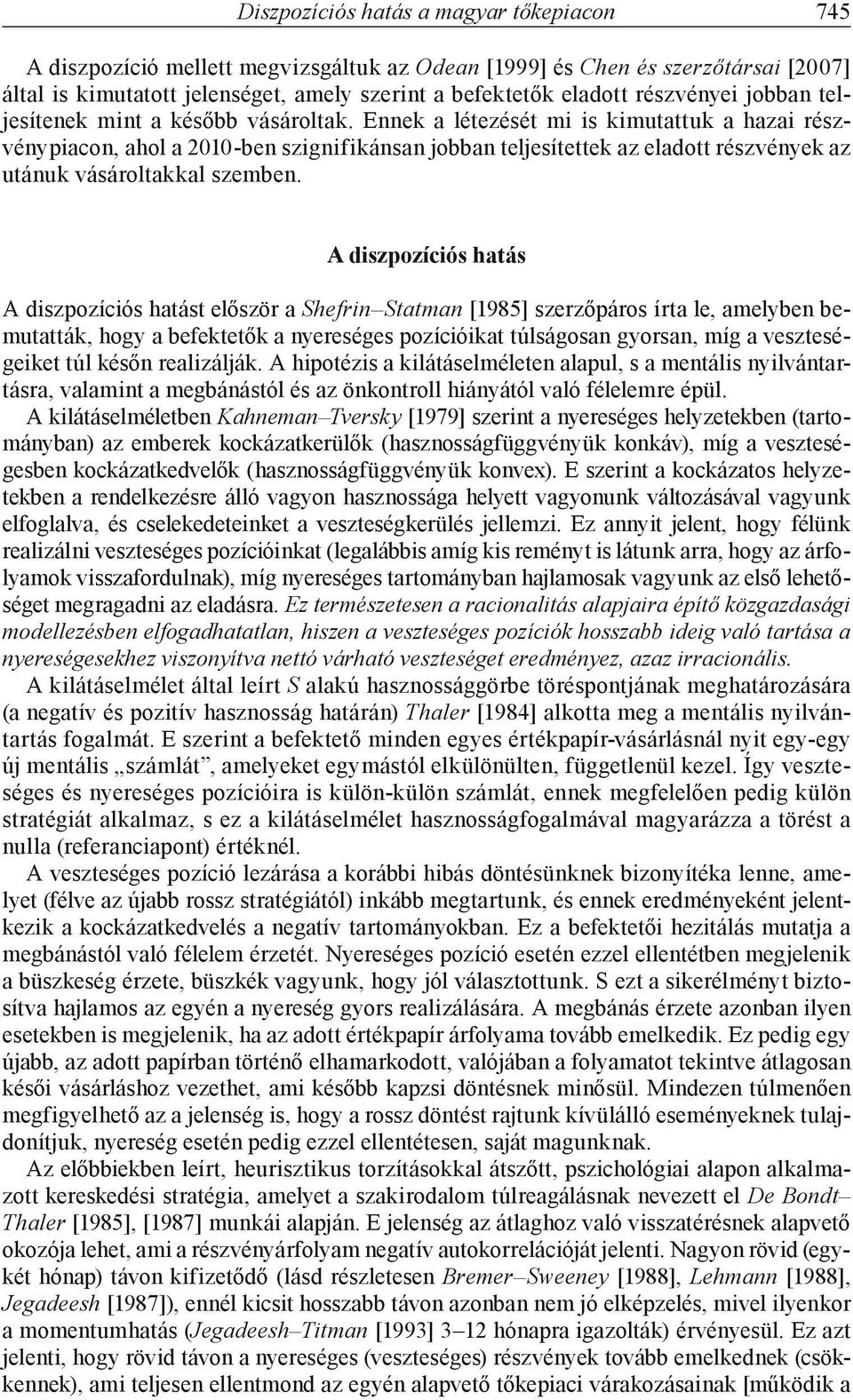 Ennek a létezését mi is kimutattuk a hazai részvénypiacon, ahol a 2010-ben szignifikánsan jobban teljesítettek az eladott részvények az utánuk vásároltakkal szemben.