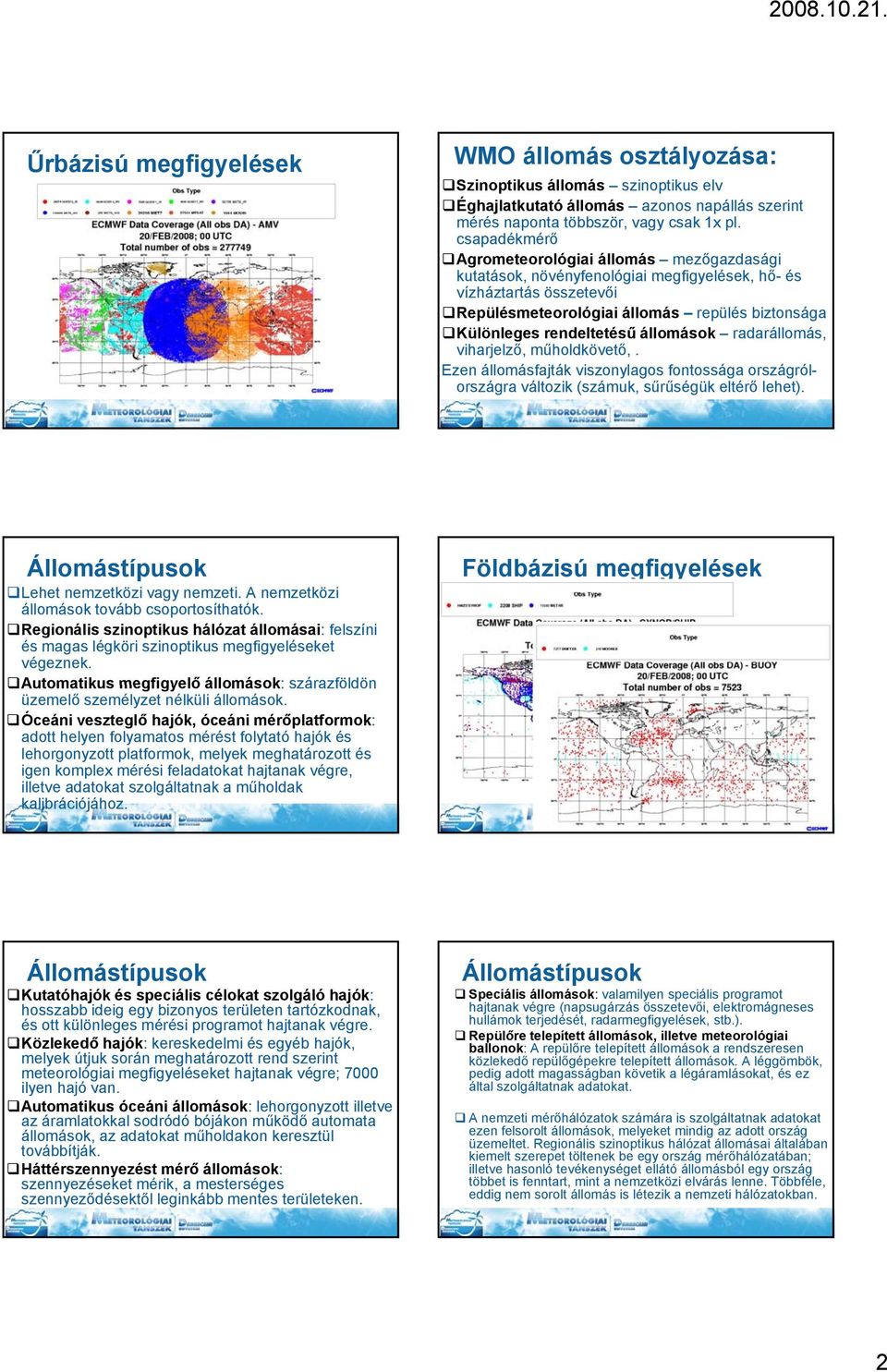 állomások radarállomás, viharjelző, műholdkövető,. Ezen állomásfajták viszonylagos fontossága országrólországra változik (számuk, sűrűségük eltérő lehet). Állomástípusok Lehet nemzetközi vagy nemzeti.