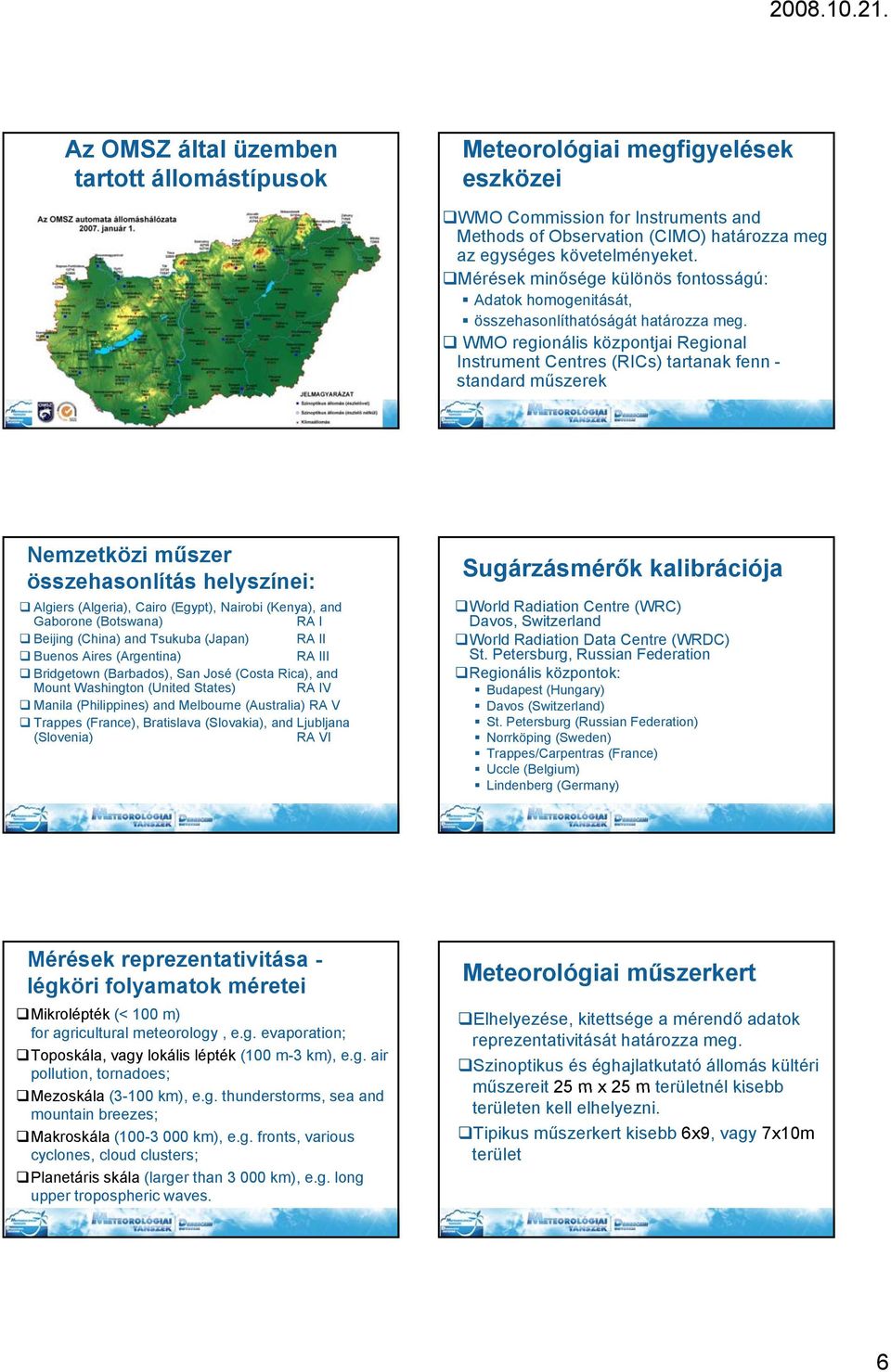 WMO regionális központjai Regional Instrument Centres (RICs) tartanak fenn - standard műszerek Nemzetközi műszer összehasonlítás helyszínei: Algiers (Algeria), Cairo (Egypt), Nairobi (Kenya), and