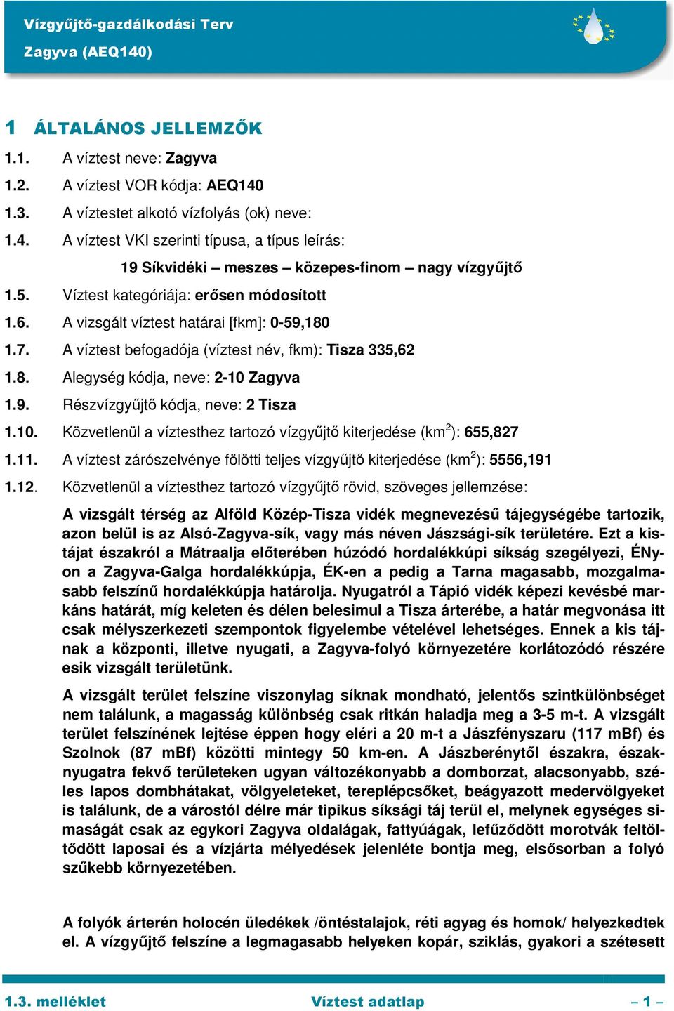 10. Közvetlenül a víztesthez tartozó vízgyűjtő kiterjedése (km 2 ): 655,827 1.11. A víztest zárószelvénye fölötti teljes vízgyűjtő kiterjedése (km 2 ): 5556,191 1.12.