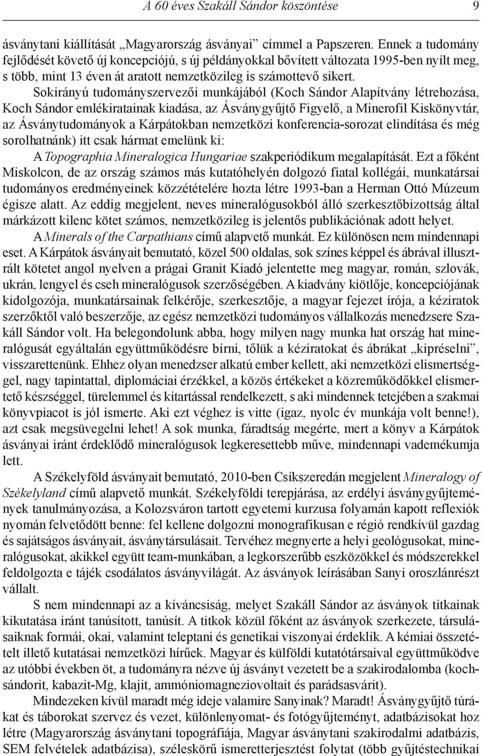 Sokirányú tudományszervezői munkájából (Koch Sándor Alapítvány létrehozása, Koch Sándor emlékiratainak kiadása, az Ásványgyűjtő Figyelő, a Minerofil Kiskönyvtár, az Ásványtudományok a Kárpátokban
