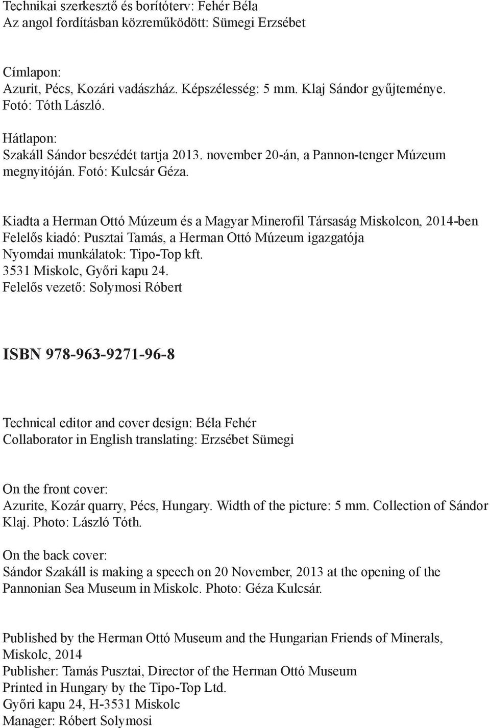 Kiadta a Herman Ottó Múzeum és a Magyar Minerofil Társaság Miskolcon, 2014-ben Felelős kiadó: Pusztai Tamás, a Herman Ottó Múzeum igazgatója Nyomdai munkálatok: Tipo-Top kft.