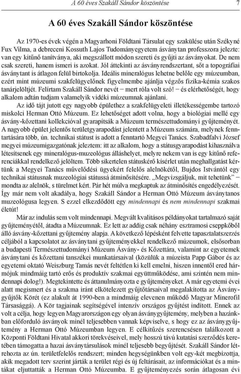 Jól áttekinti az ásványrendszertant, sőt a topográfiai ásványtant is átlagon felül birtokolja.