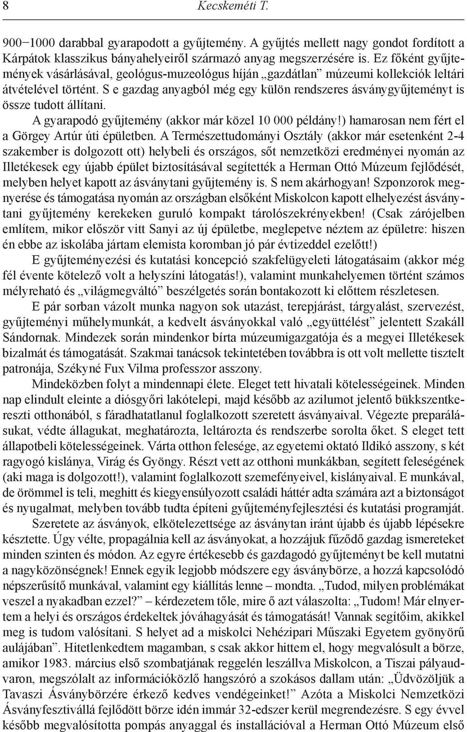 S e gazdag anyagból még egy külön rendszeres ásványgyűjteményt is össze tudott állítani. A gyarapodó gyűjtemény (akkor már közel 10 000 példány!) hamarosan nem fért el a Görgey Artúr úti épületben.