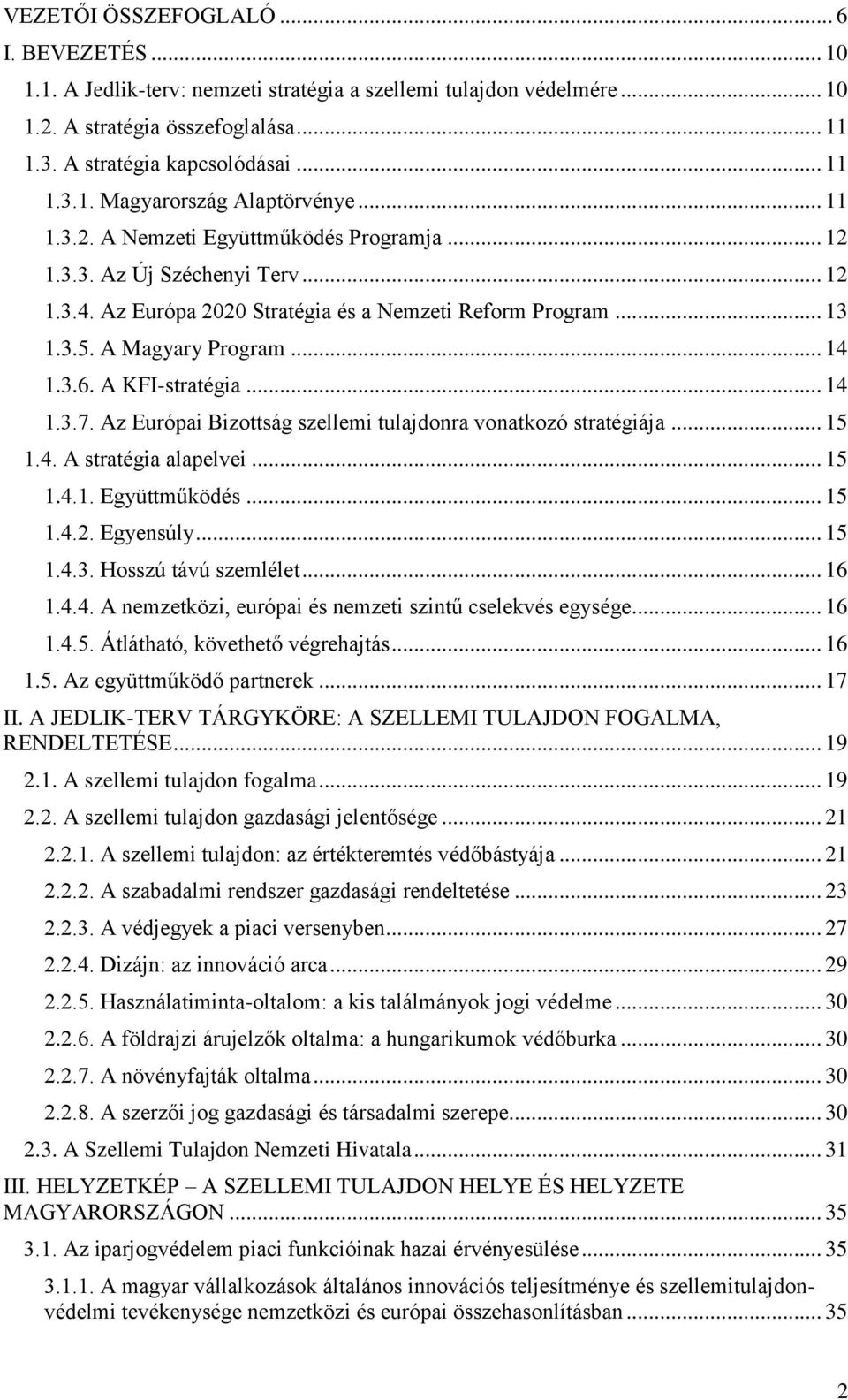 A KFI-stratégia... 14 1.3.7. Az Európai Bizottság szellemi tulajdonra vonatkozó stratégiája... 15 1.4. A stratégia alapelvei... 15 1.4.1. Együttműködés... 15 1.4.2. Egyensúly... 15 1.4.3. Hosszú távú szemlélet.