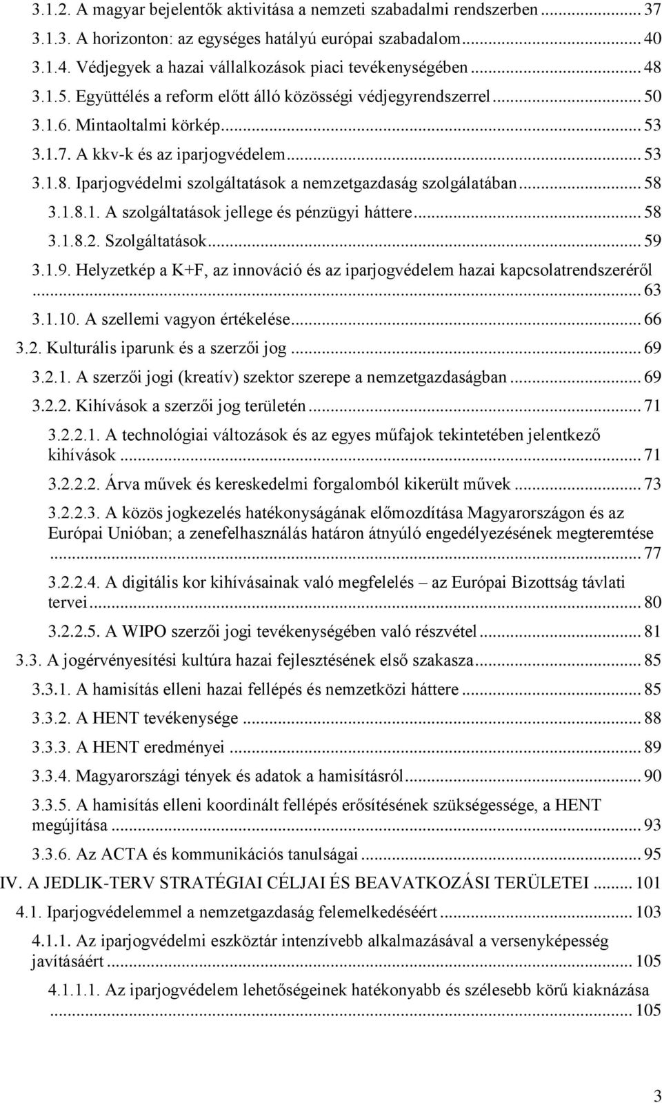 .. 58 3.1.8.1. A szolgáltatások jellege és pénzügyi háttere... 58 3.1.8.2. Szolgáltatások... 59 3.1.9. Helyzetkép a K+F, az innováció és az iparjogvédelem hazai kapcsolatrendszeréről... 63 3.1.10.