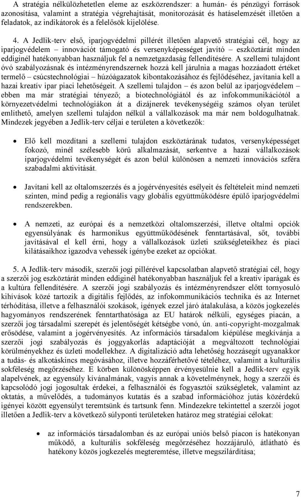 A Jedlik-terv első, iparjogvédelmi pillérét illetően alapvető stratégiai cél, hogy az iparjogvédelem innovációt támogató és versenyképességet javító eszköztárát minden eddiginél hatékonyabban