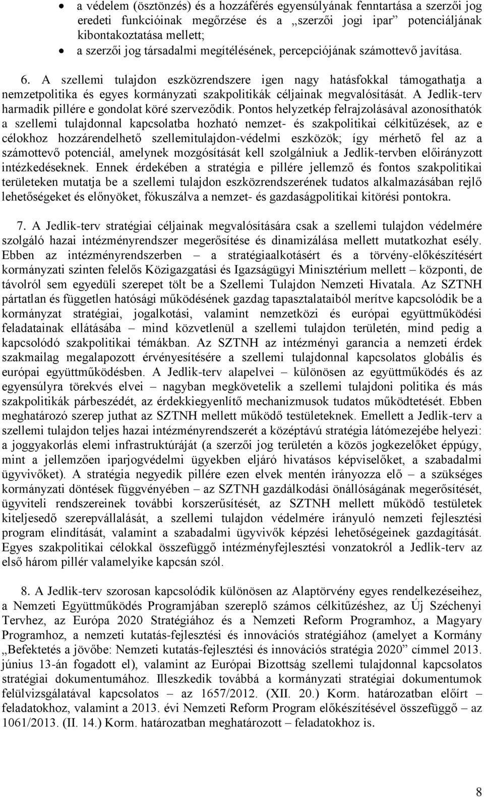 A szellemi tulajdon eszközrendszere igen nagy hatásfokkal támogathatja a nemzetpolitika és egyes kormányzati szakpolitikák céljainak megvalósítását.