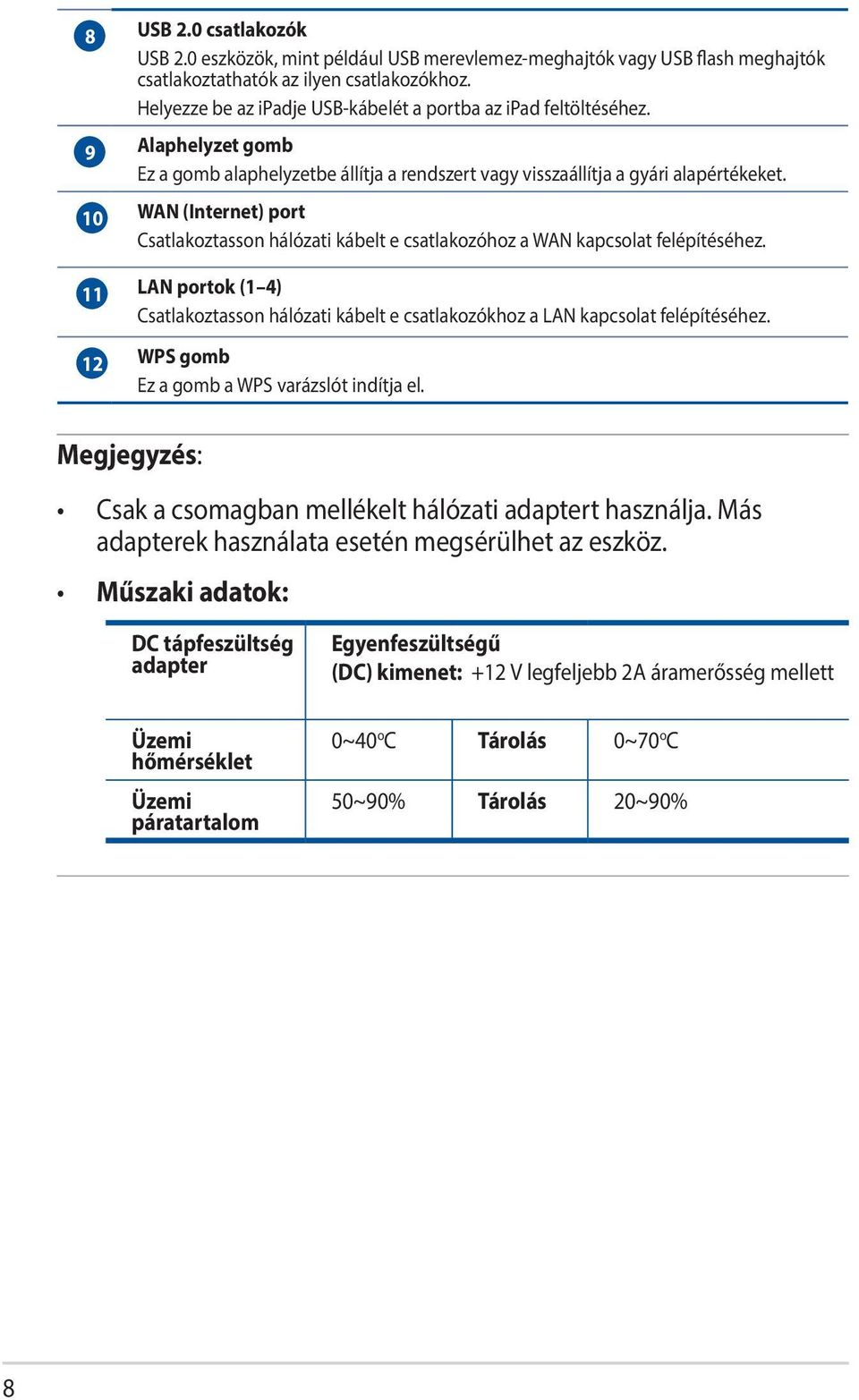 10 WAN (Internet) port Csatlakoztasson hálózati kábelt e csatlakozóhoz a WAN kapcsolat felépítéséhez.