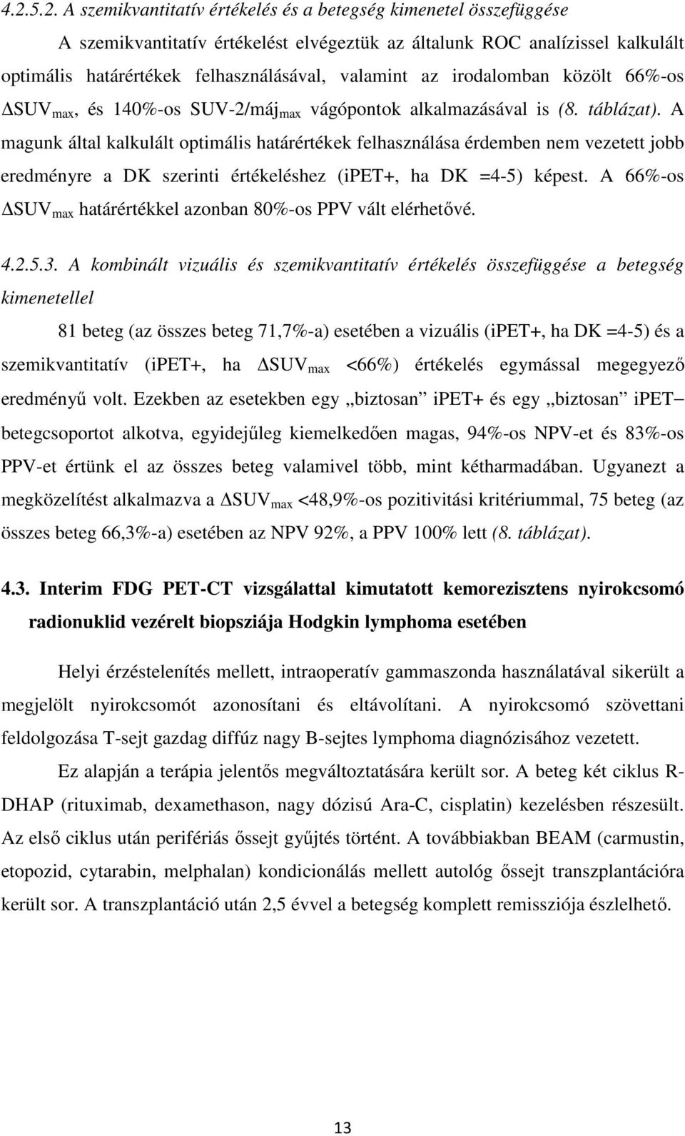 A magunk által kalkulált optimális határértékek felhasználása érdemben nem vezetett jobb eredményre a DK szerinti értékeléshez (ipet+, ha DK =4-5) képest.