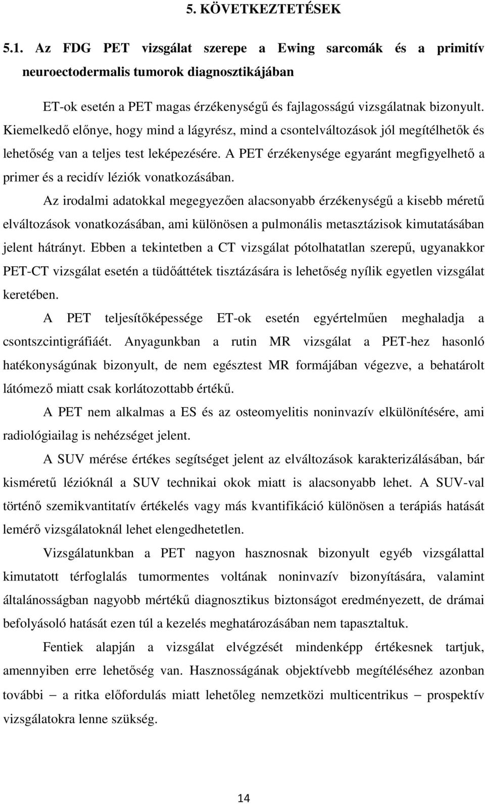 Kiemelkedő előnye, hogy mind a lágyrész, mind a csontelváltozások jól megítélhetők és lehetőség van a teljes test leképezésére.