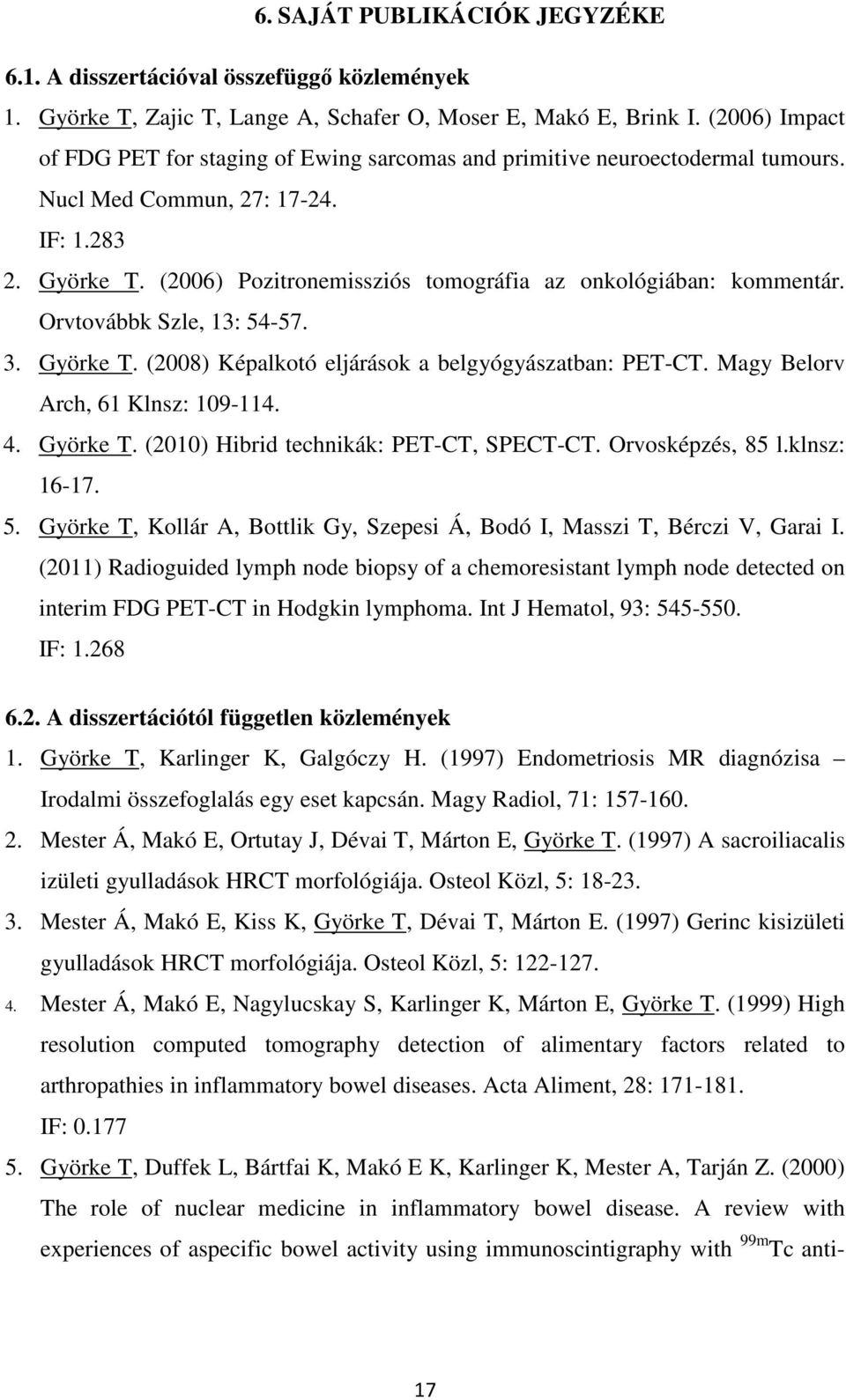 (2006) Pozitronemissziós tomográfia az onkológiában: kommentár. Orvtovábbk Szle, 13: 54-57. 3. Györke T. (2008) Képalkotó eljárások a belgyógyászatban: PET-CT. Magy Belorv Arch, 61 Klnsz: 109-114. 4.