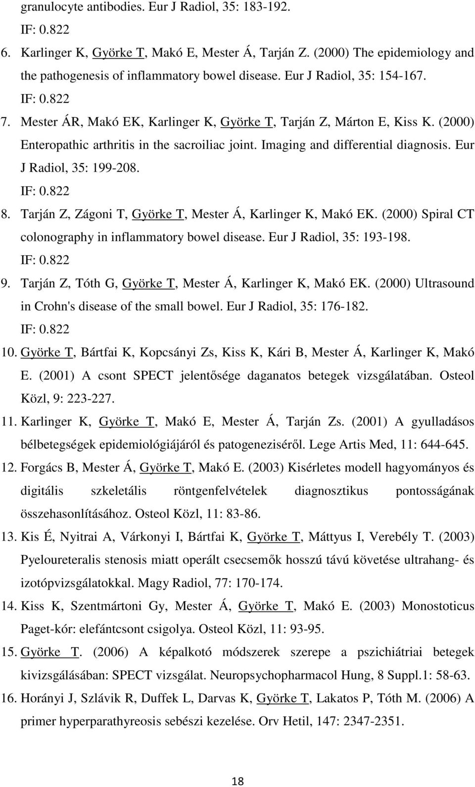 Imaging and differential diagnosis. Eur J Radiol, 35: 199-208. IF: 0.822 8. Tarján Z, Zágoni T, Györke T, Mester Á, Karlinger K, Makó EK. (2000) Spiral CT colonography in inflammatory bowel disease.