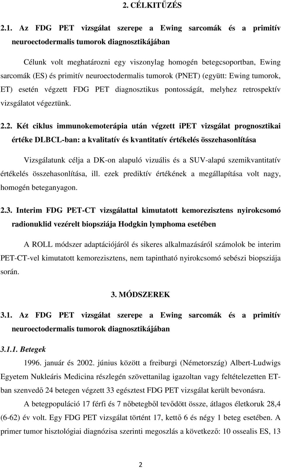 primitív neuroectodermalis tumorok (PNET) (együtt: Ewing tumorok, ET) esetén végzett FDG PET diagnosztikus pontosságát, melyhez retrospektív vizsgálatot végeztünk. 2.