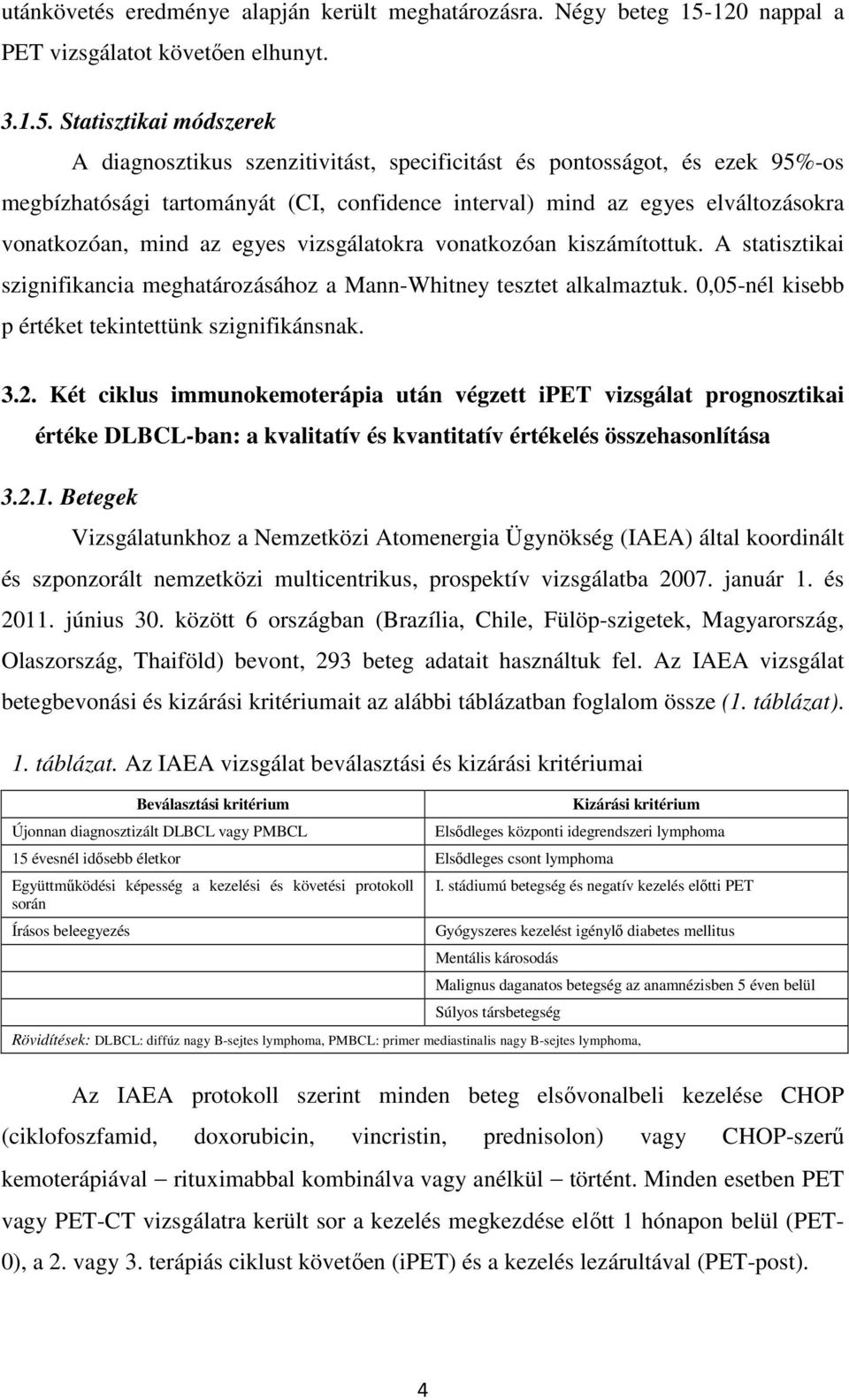 Statisztikai módszerek A diagnosztikus szenzitivitást, specificitást és pontosságot, és ezek 95%-os megbízhatósági tartományát (CI, confidence interval) mind az egyes elváltozásokra vonatkozóan, mind