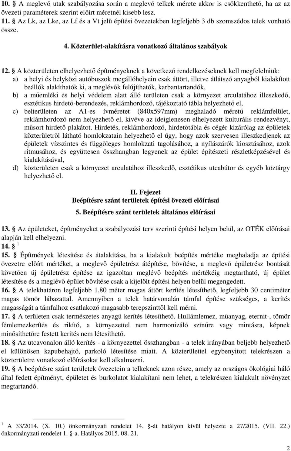 A közterületen elhelyezhető építményeknek a következő rendelkezéseknek kell megfelelniük: a) a helyi és helyközi autóbuszok megállóhelyein csak áttört, illetve átlátszó anyagból kialakított beállók