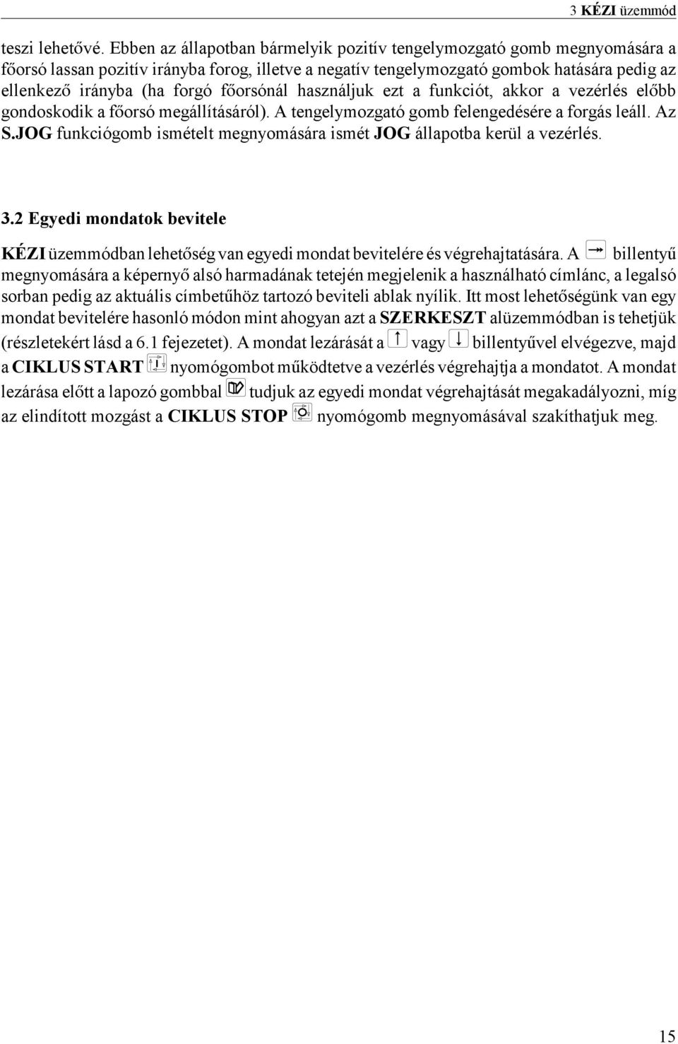 forsónál használjuk ezt a funkciót, akkor a vezérlés elbb gondoskodik a forsó megállításáról). A tengelymozgató gomb felengedésére a forgás leáll. Az S.