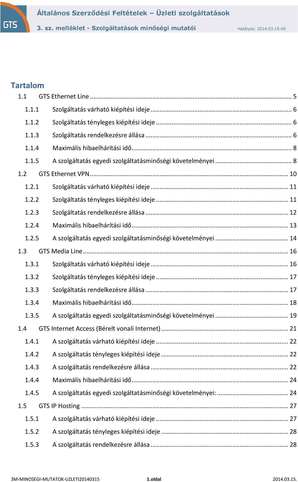 .. 12 1.2.4 Maximális hibaelhárítási idő... 13 1.2.5 A szolgáltatás egyedi szolgáltatásminőségi követelményei... 14 1.3 GTS Media Line... 16 1.3.1 Szolgáltatás várható kiépítési ideje... 16 1.3.2 Szolgáltatás tényleges kiépítési ideje.