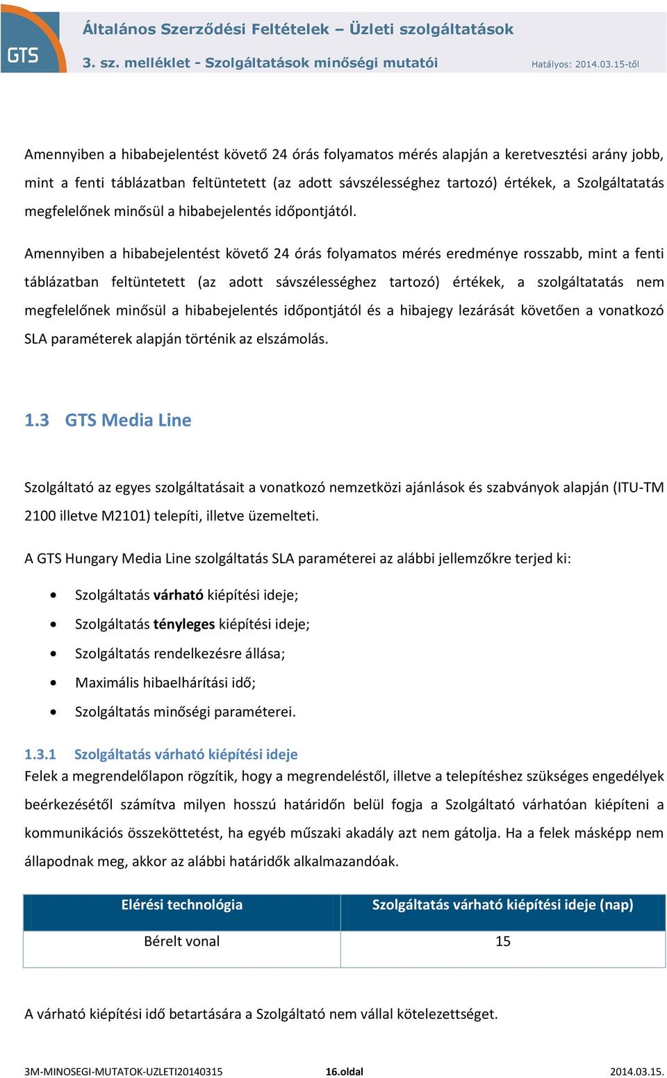 Amennyiben a hibabejelentést követő 24 órás folyamatos mérés eredménye rosszabb, mint a fenti táblázatban feltüntetett (az adott sávszélességhez tartozó) értékek, a szolgáltatatás nem megfelelőnek