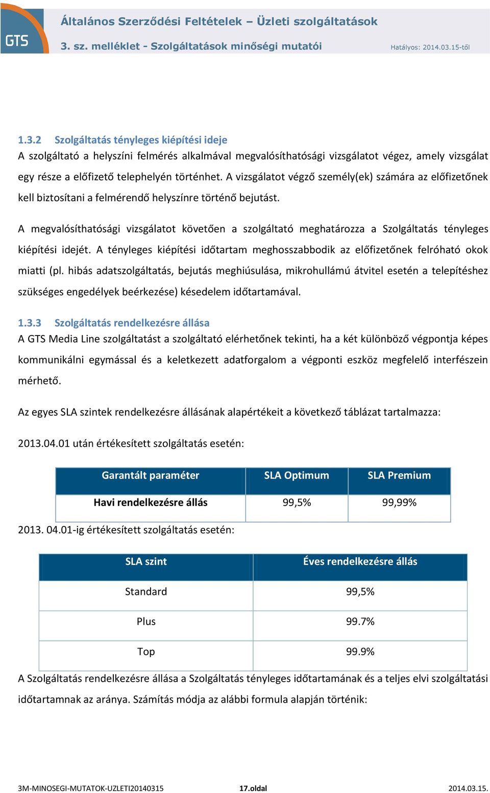 A megvalósíthatósági vizsgálatot követően a szolgáltató meghatározza a Szolgáltatás tényleges kiépítési idejét.