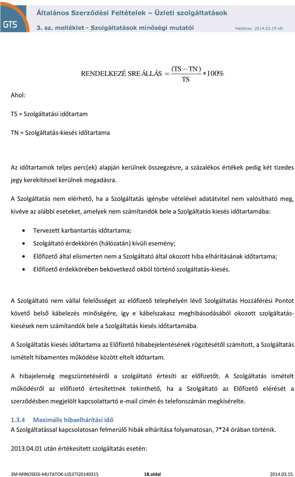 A Szolgáltatás nem elérhető, ha a Szolgáltatás igénybe vételével adatátvitel nem valósítható meg, kivéve az alábbi eseteket, amelyek nem számítandók bele a Szolgáltatás kiesés időtartamába: Tervezett