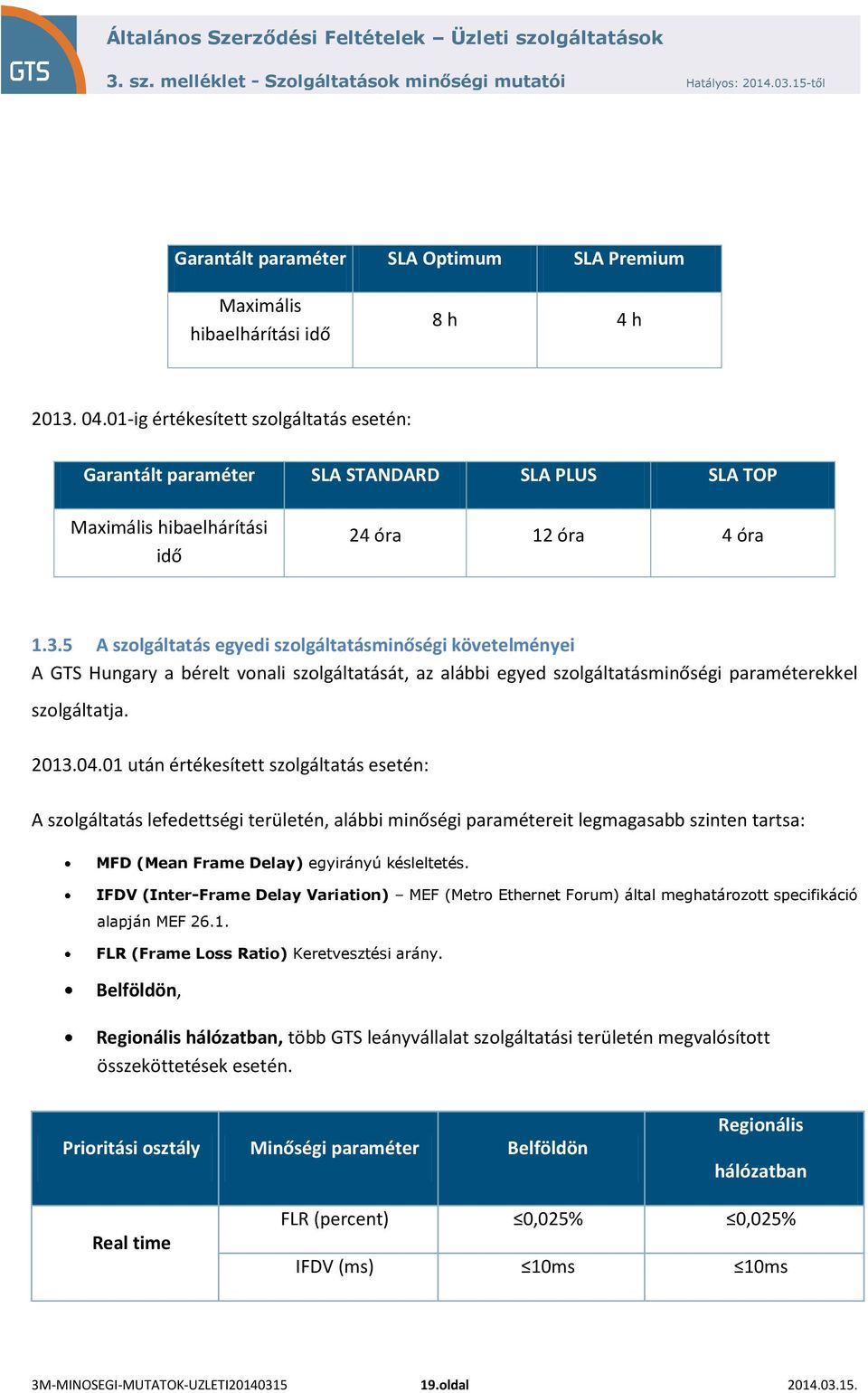 5 A szolgáltatás egyedi szolgáltatásminőségi követelményei A GTS Hungary a bérelt vonali szolgáltatását, az alábbi egyed szolgáltatásminőségi paraméterekkel szolgáltatja. 2013.04.