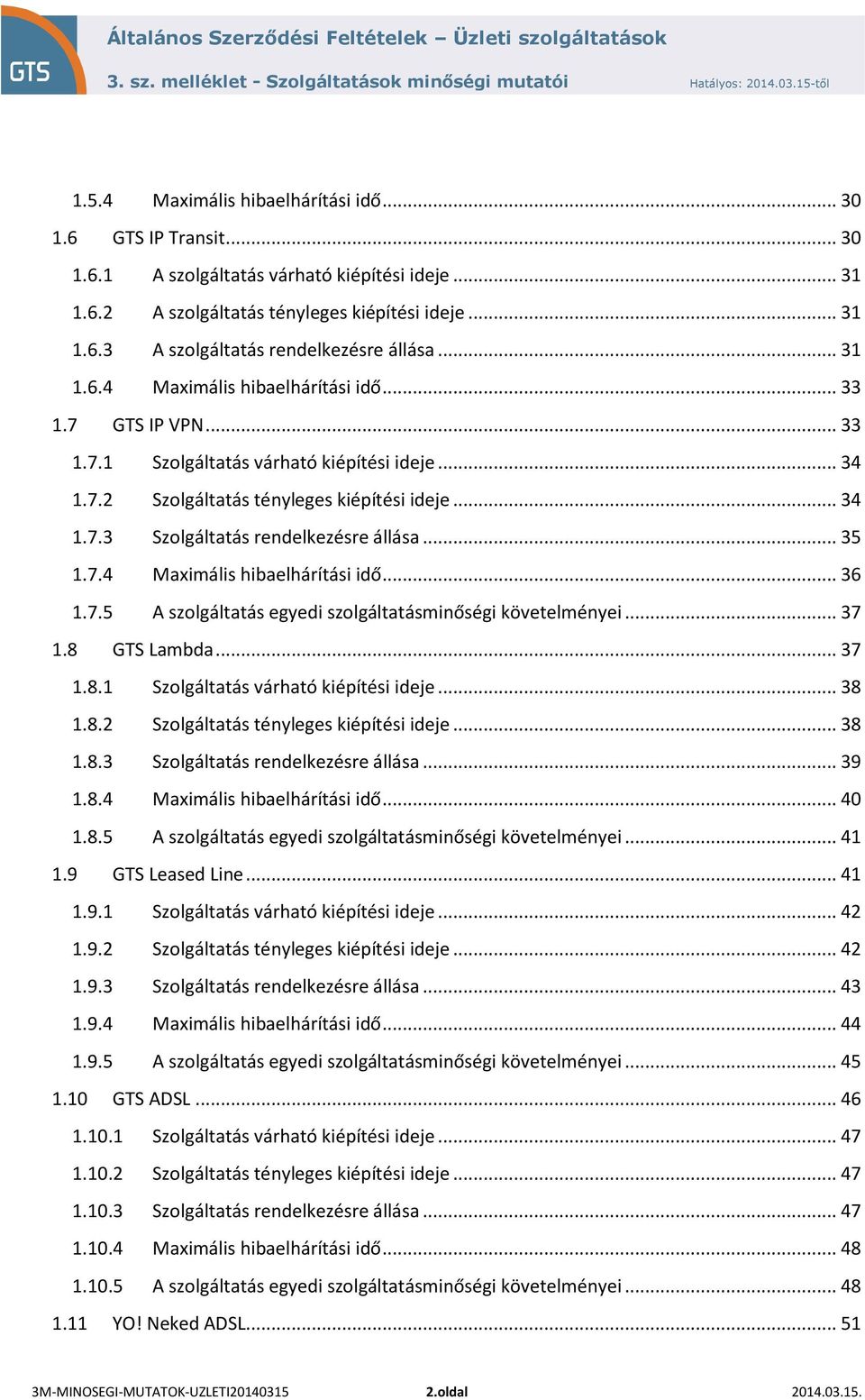 .. 35 1.7.4 Maximális hibaelhárítási idő... 36 1.7.5 A szolgáltatás egyedi szolgáltatásminőségi követelményei... 37 1.8 GTS Lambda... 37 1.8.1 Szolgáltatás várható kiépítési ideje... 38 1.8.2 Szolgáltatás tényleges kiépítési ideje.