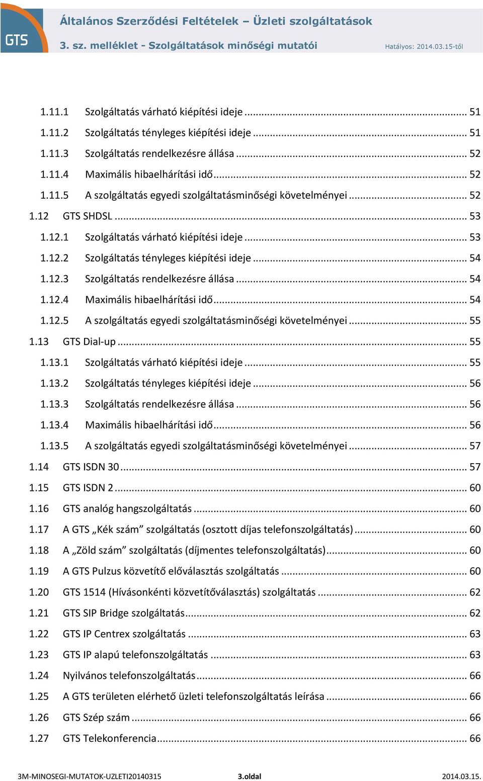 .. 54 1.12.5 A szolgáltatás egyedi szolgáltatásminőségi követelményei... 55 1.13 GTS Dial-up... 55 1.13.1 Szolgáltatás várható kiépítési ideje... 55 1.13.2 Szolgáltatás tényleges kiépítési ideje.