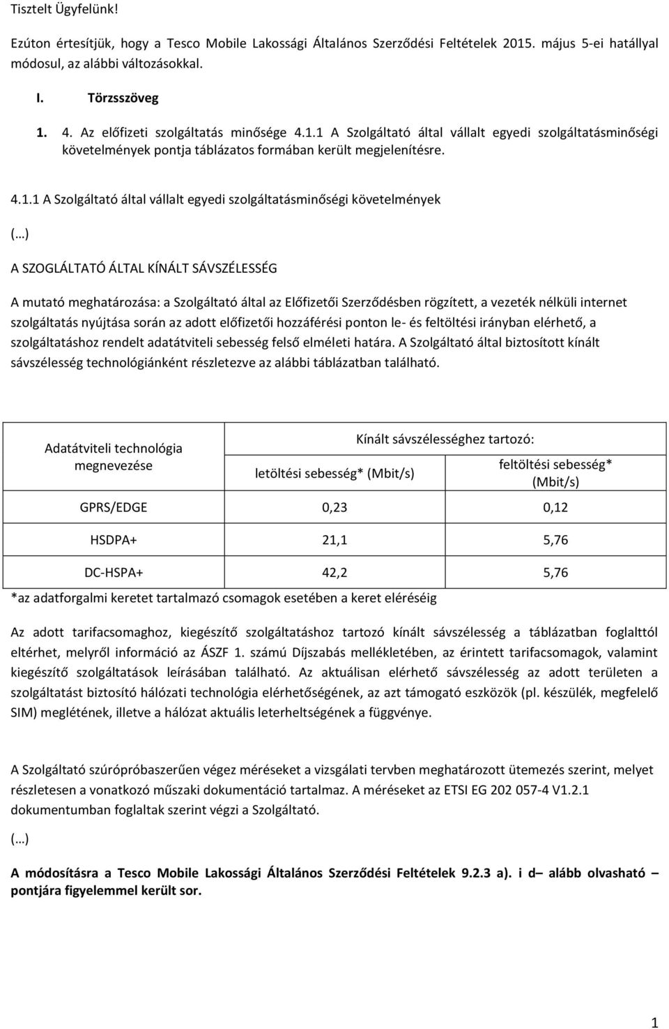 1 A Szolgáltató által vállalt egyedi szolgáltatásminőségi követelmények pontja táblázatos formában került megjelenítésre. 4.1.1 A Szolgáltató által vállalt egyedi szolgáltatásminőségi követelmények A