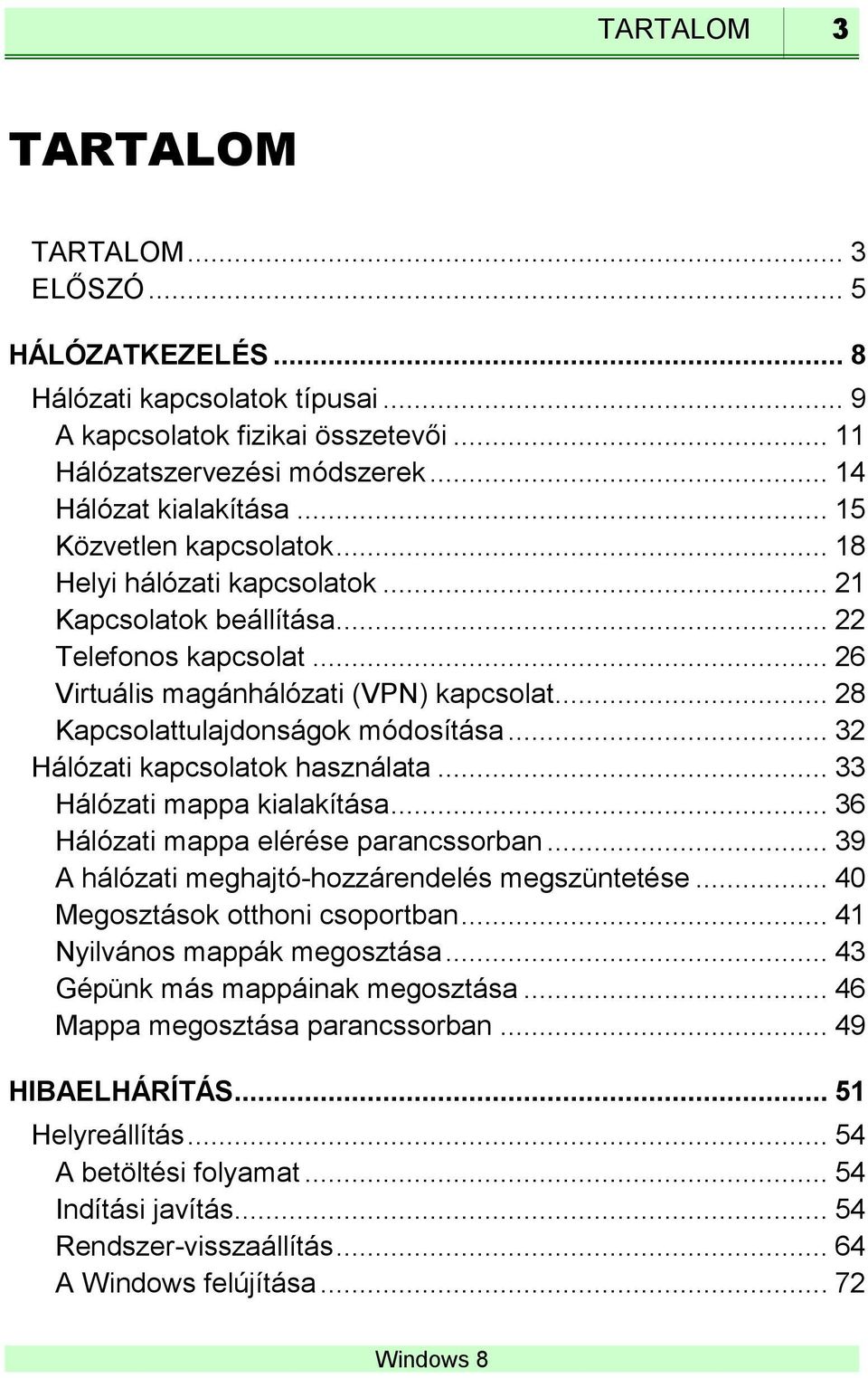 .. 32 Hálózati kapcsolatok használata... 33 Hálózati mappa kialakítása... 36 Hálózati mappa elérése parancssorban... 39 A hálózati meghajtó-hozzárendelés megszüntetése.