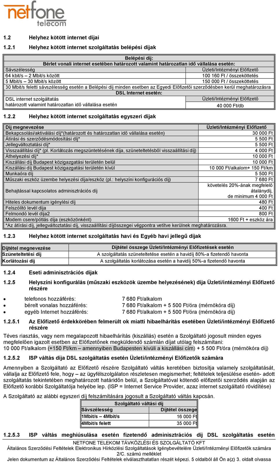 Előfizetői szerződésben kerül meghatározásra DSL Internet esetén: DSL internet szolgáltatás határozott valamint határozatlan idő vállalása esetén 40 000 Ft/db 1.2.