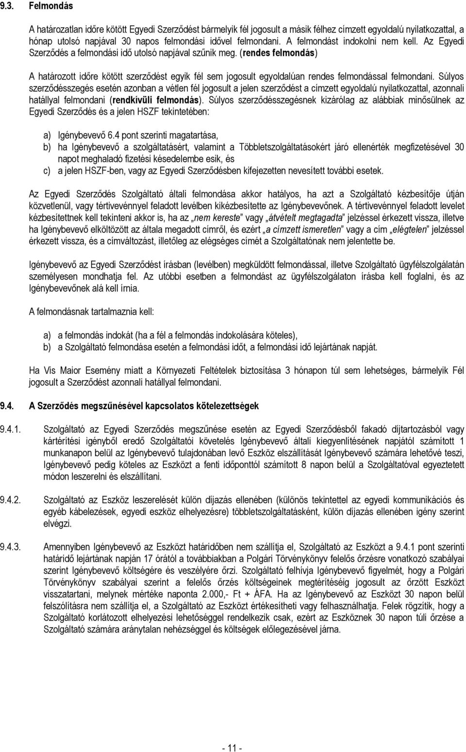 (rendes felmondás) A határozott időre kötött szerződést egyik fél sem jogosult egyoldalúan rendes felmondással felmondani.