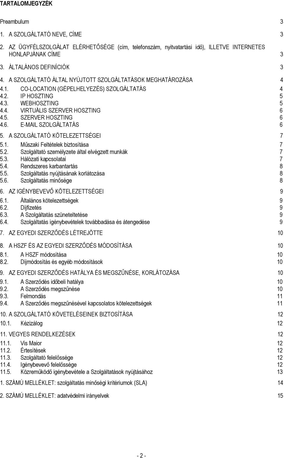 4.5. SZERVER HOSZTING 6 4.6. E-MAIL SZOLGÁLTATÁS 6 5. A SZOLGÁLTATÓ KÖTELEZETTSÉGEI 7 5.1. Műszaki Feltételek biztosítása 7 5.2. Szolgáltató személyzete által elvégzett munkák 7 5.3.