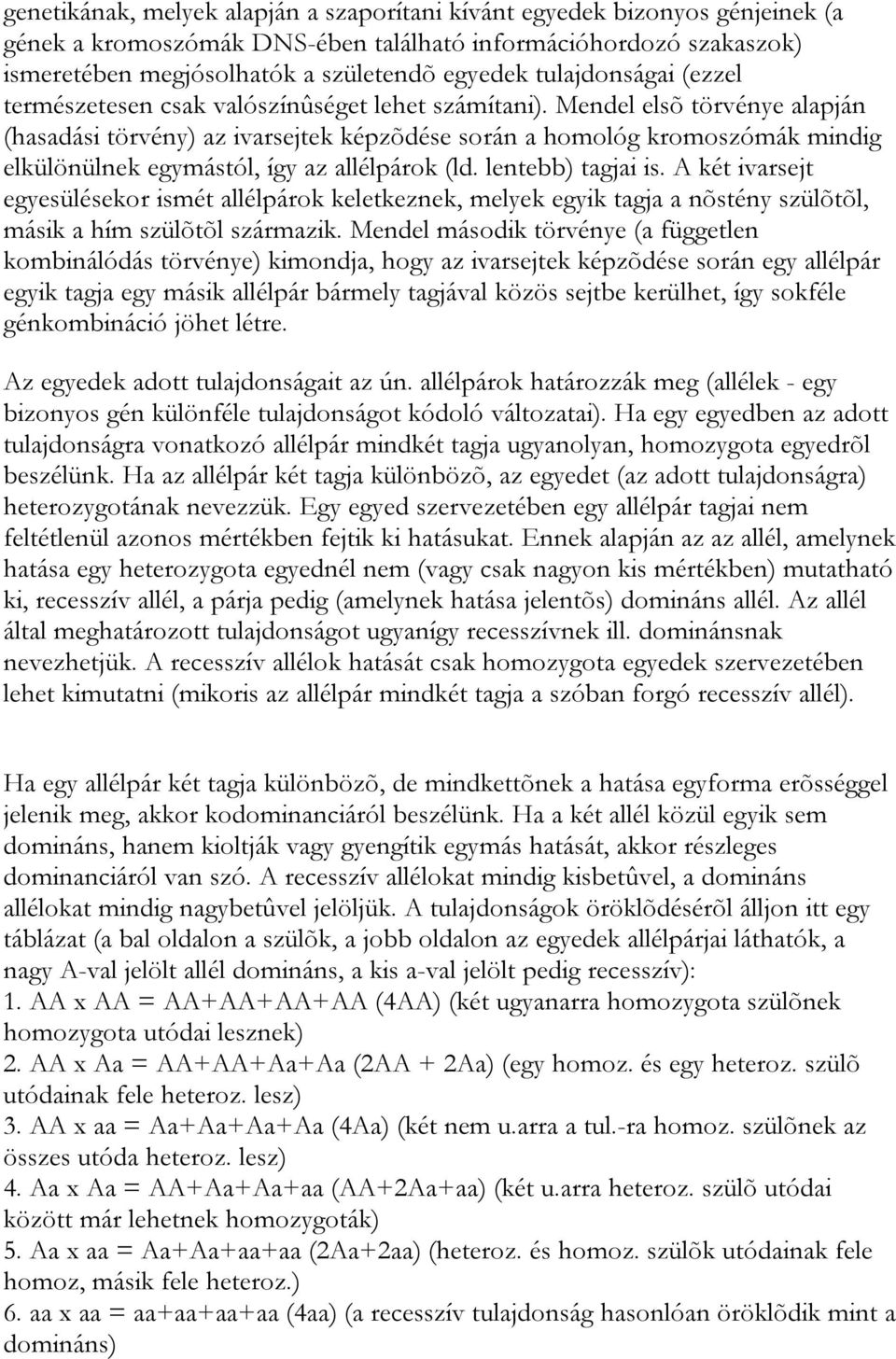 Mendel elsõ törvénye alapján (hasadási törvény) az ivarsejtek képzõdése során a homológ kromoszómák mindig elkülönülnek egymástól, így az allélpárok (ld. lentebb) tagjai is.