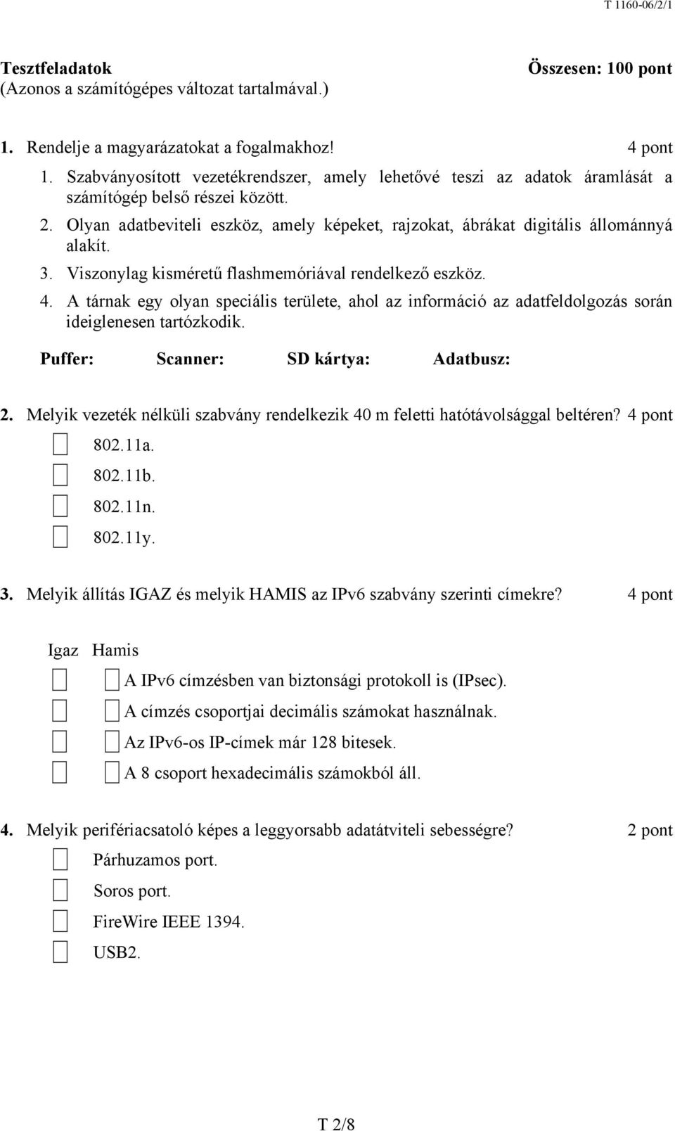 3. Viszonylag kisméretű flashmemóriával rendelkező eszköz. 4. A tárnak egy olyan speciális területe, ahol az információ az adatfeldolgozás során ideiglenesen tartózkodik.