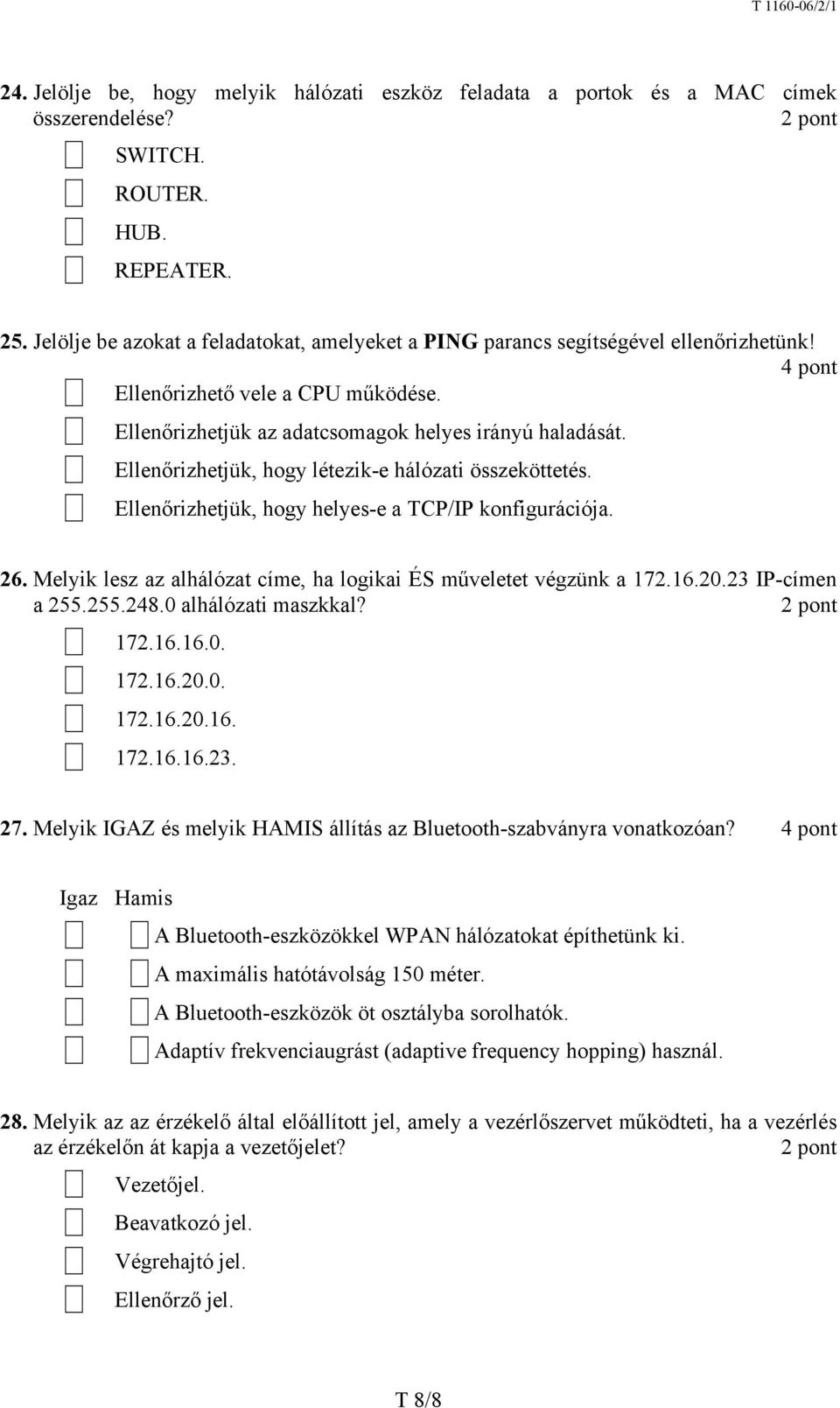 Ellenőrizhetjük, hogy létezik-e hálózati összeköttetés. Ellenőrizhetjük, hogy helyes-e a TCP/IP konfigurációja. 26. Melyik lesz az alhálózat címe, ha logikai ÉS műveletet végzünk a 172.16.20.