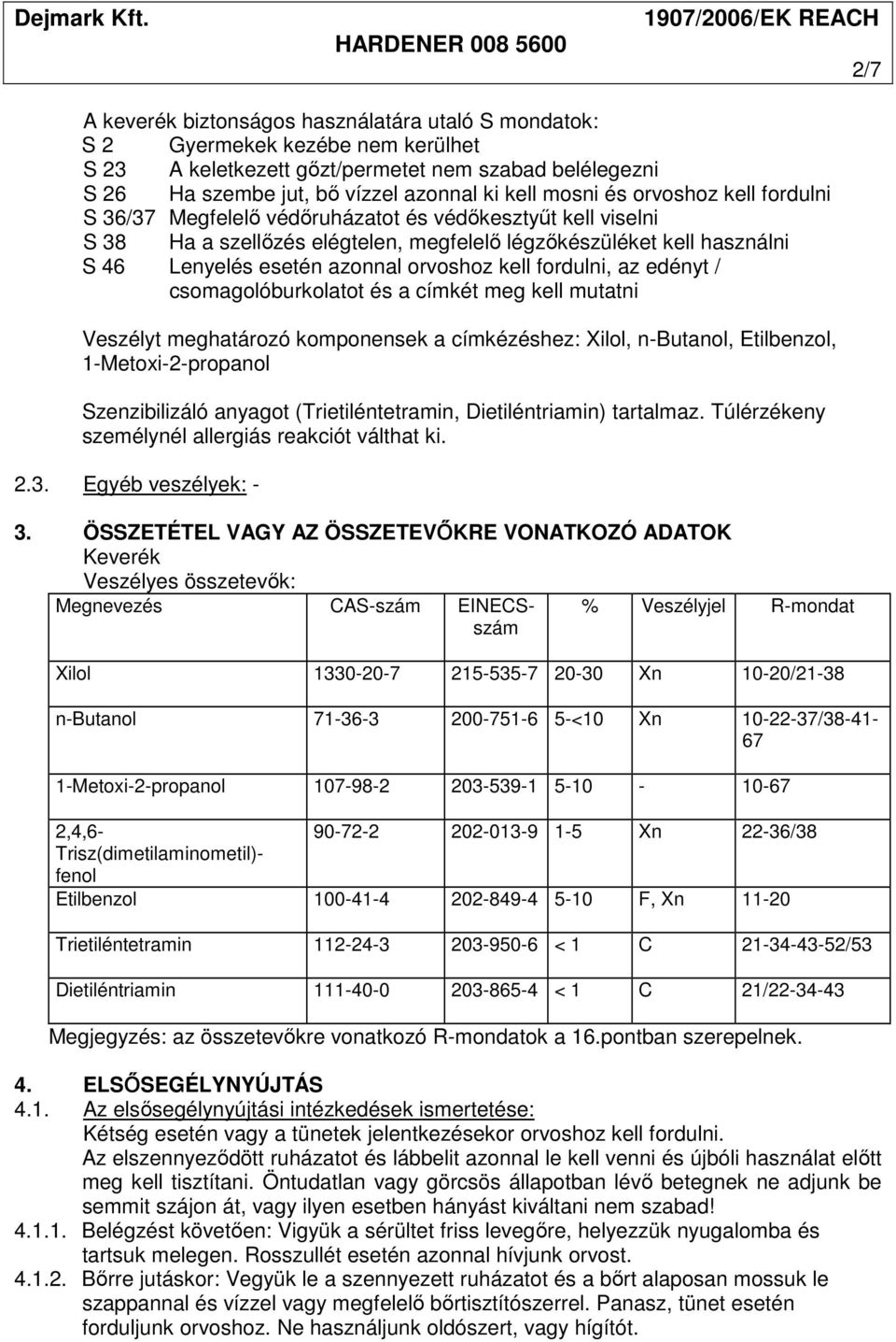 kell fordulni, az edényt / csomagolóburkolatot és a címkét meg kell mutatni Veszélyt meghatározó komponensek a címkézéshez: Xilol, n-butanol, Etilbenzol, 1-Metoxi-2-propanol Szenzibilizáló anyagot