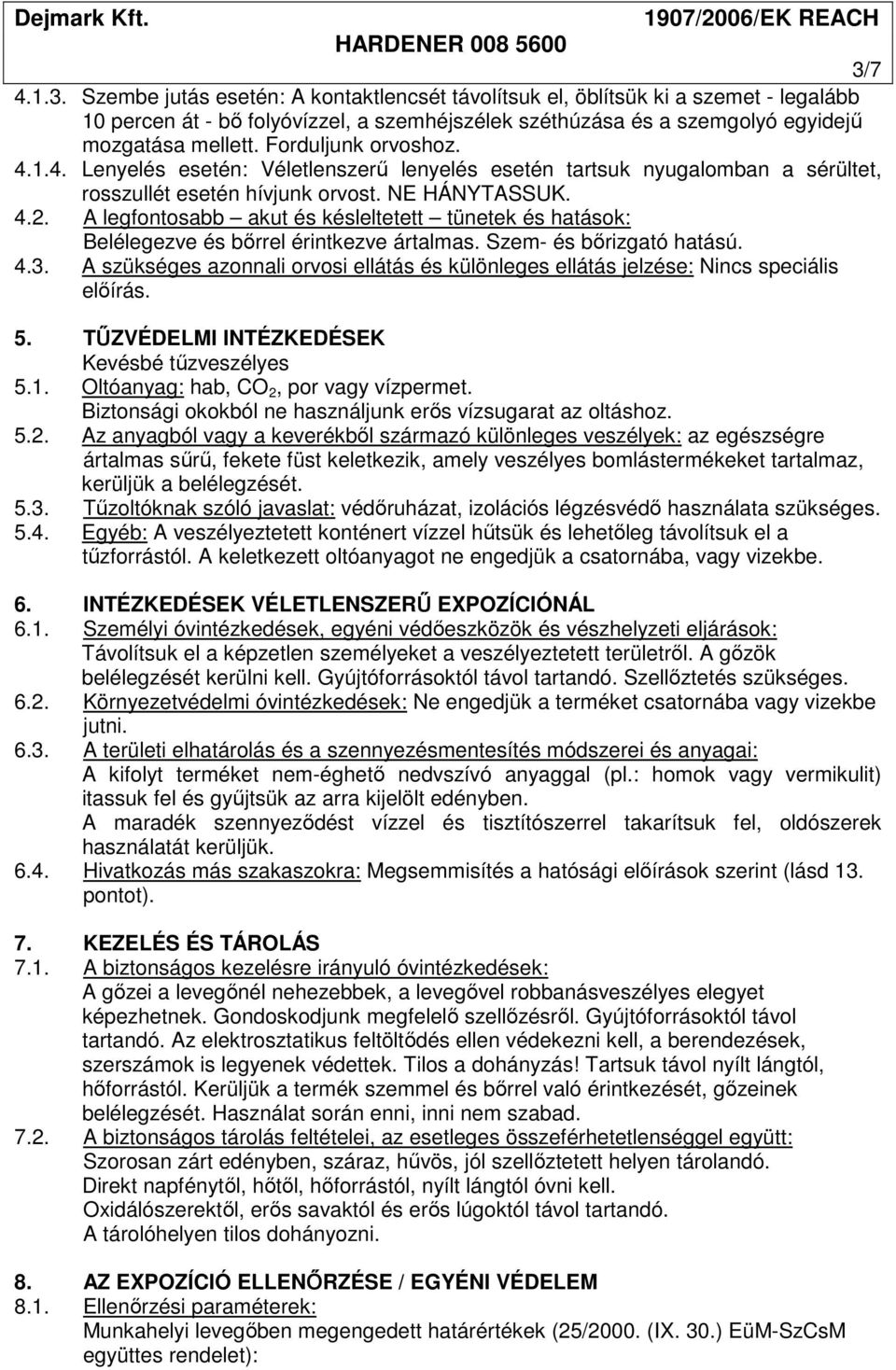 A legfontosabb akut és késleltetett tünetek és hatások: Belélegezve és bırrel érintkezve ártalmas. Szem- és bırizgató hatású. 4.3.