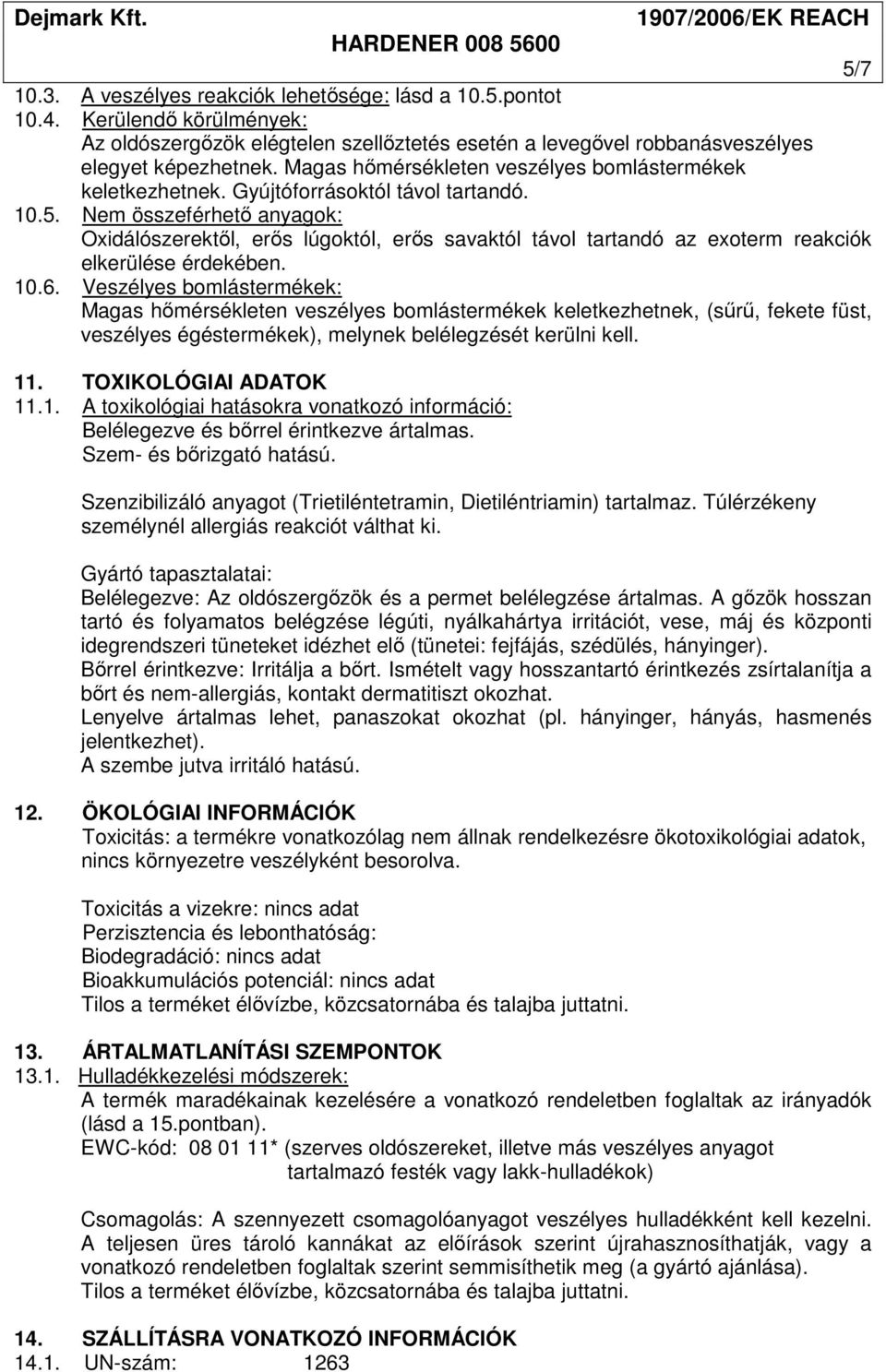 Nem összeférhetı anyagok: Oxidálószerektıl, erıs lúgoktól, erıs savaktól távol tartandó az exoterm reakciók elkerülése érdekében. 10.6.