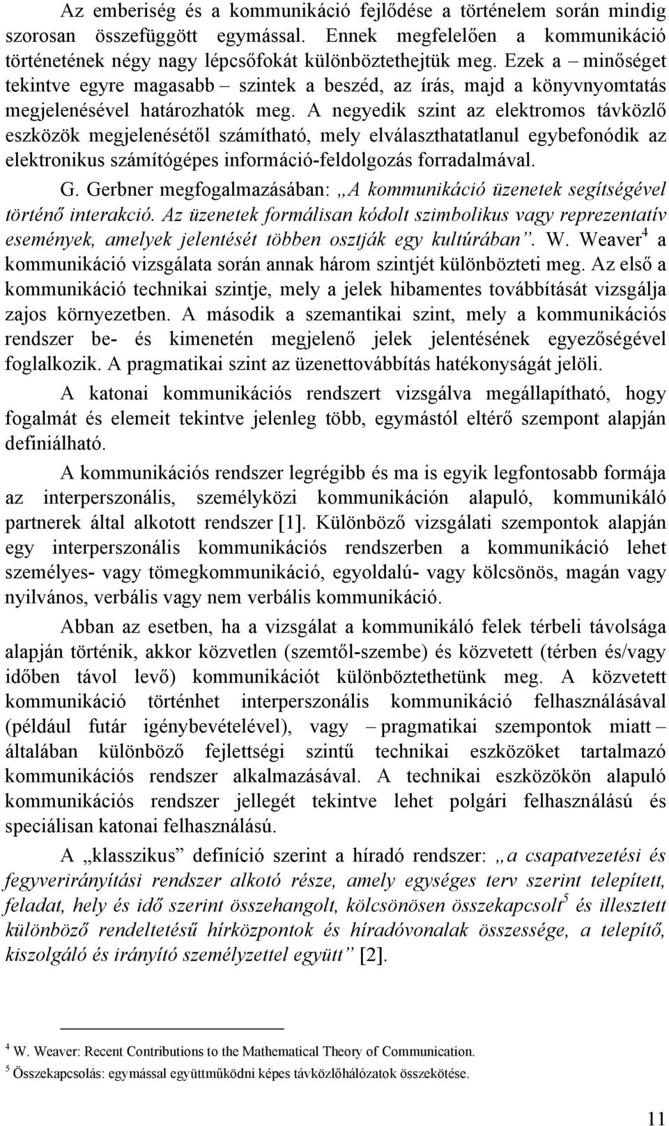 A negyedi szint az eletroos távözlő eszözö egjelenésétől száítható, ely elválaszthatatlanul egybefonódi az eletronius száítógépes inforáció-feldolgozás forradalával. G.