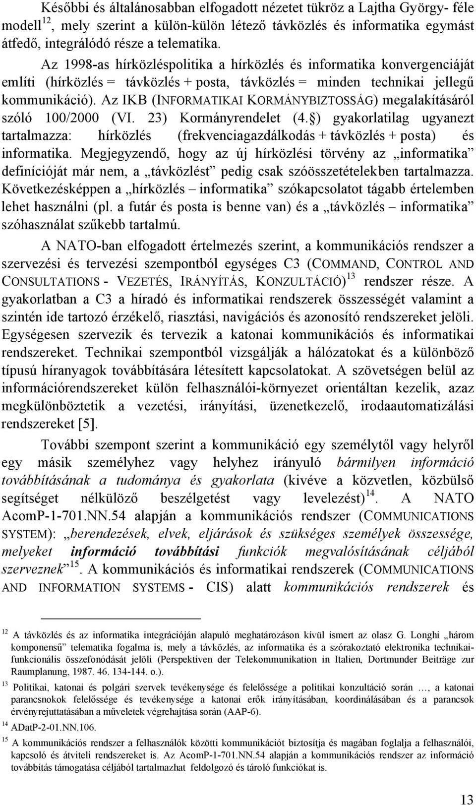 Az IKB (INFORMATIKAI KORMÁNYBIZTOSSÁG) egalaításáról szóló 100/2000 (VI. 23) Korányrendelet (4. ) gyaorlatilag ugyanezt tartalazza: hírözlés (frevenciagazdálodás + távözlés + posta) és inforatia.