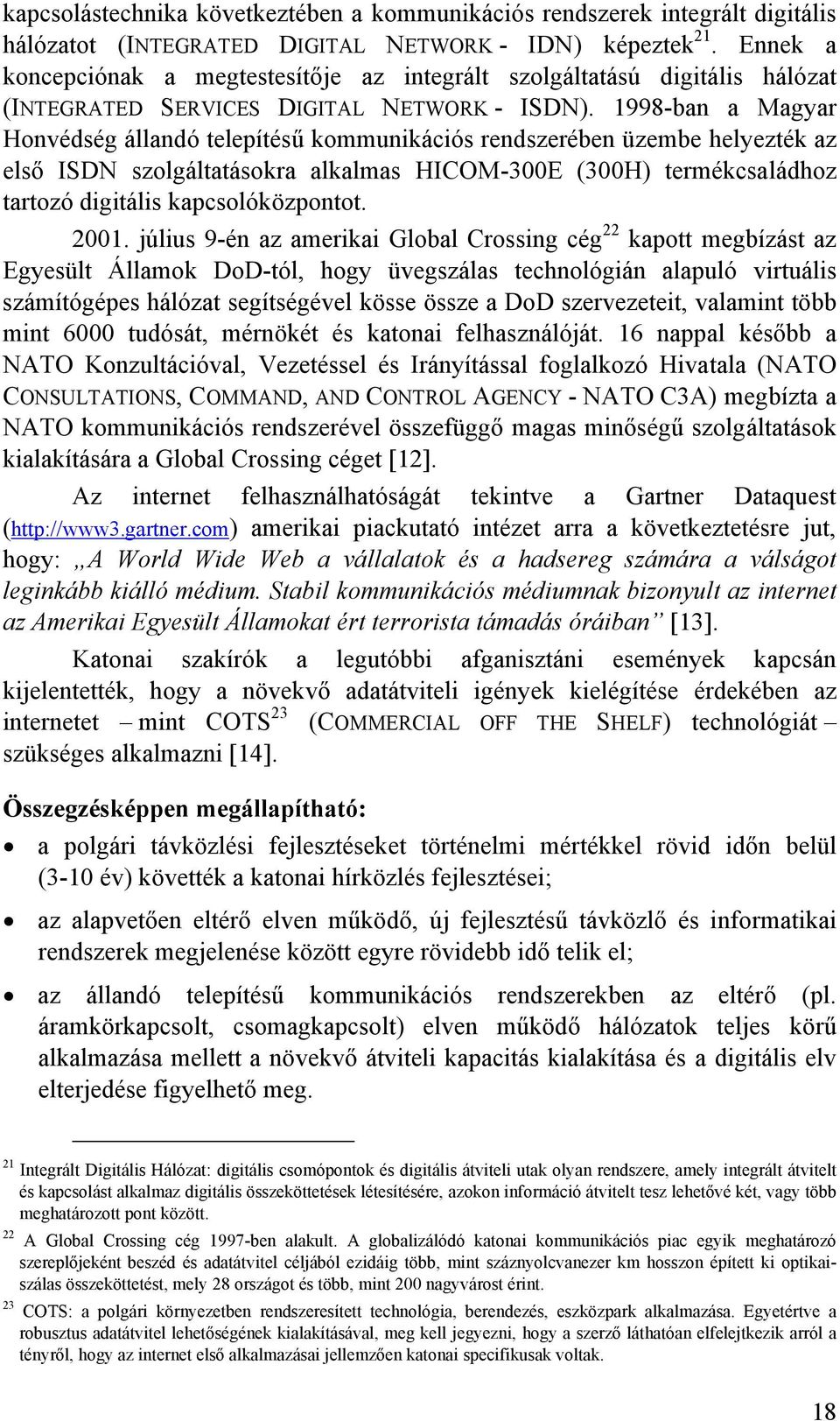 1998-ban a Magyar Honvédség állandó telepítésű ouniációs rendszerében üzebe helyezté az első ISDN szolgáltatásora alalas HICOM-300E (300H) terécsaládhoz tartozó digitális apcsolóözpontot. 2001.